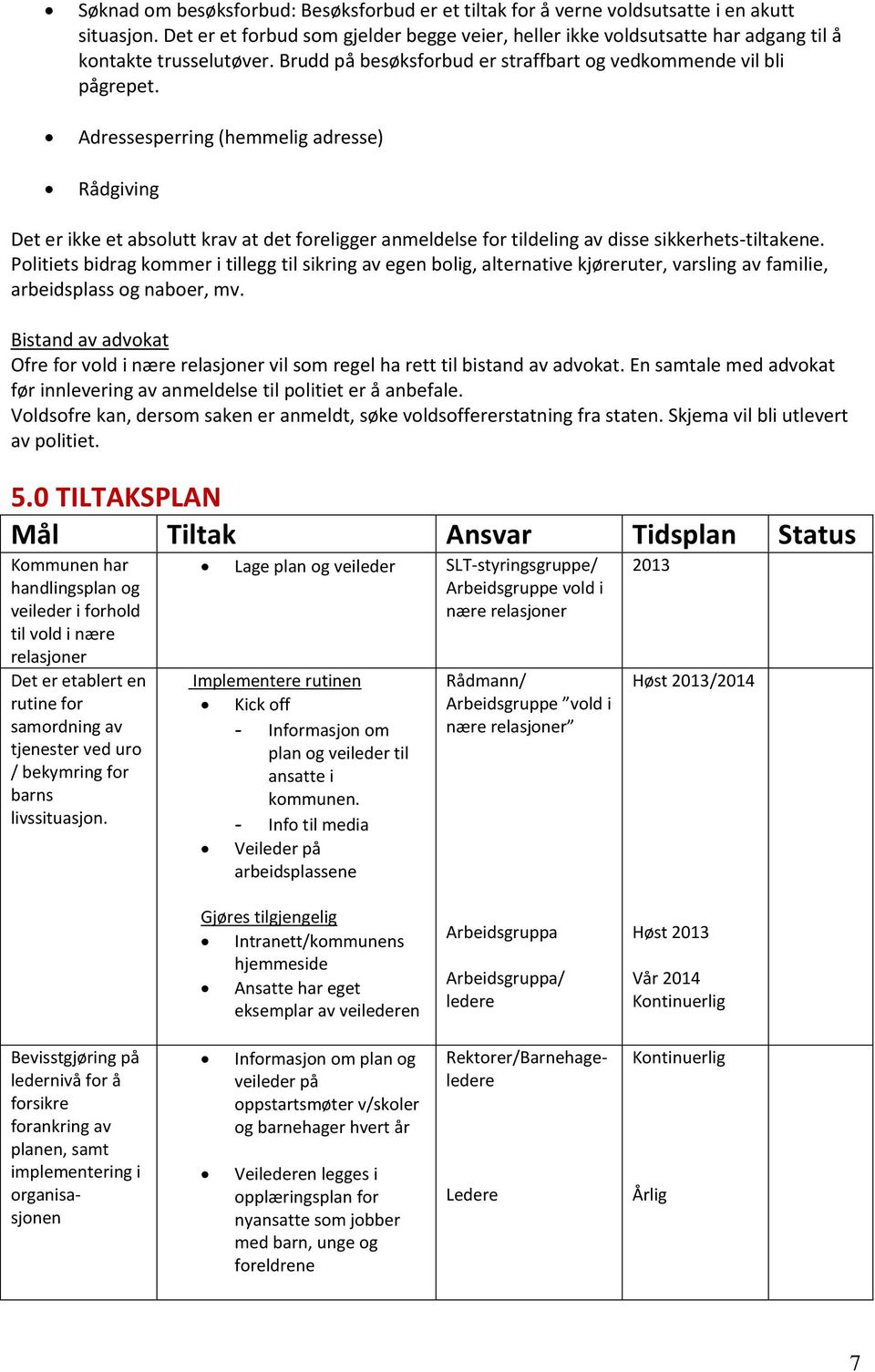 Adressesperring (hemmelig adresse) Rådgiving Det er ikke et absolutt krav at det foreligger anmeldelse for tildeling av disse sikkerhets-tiltakene.