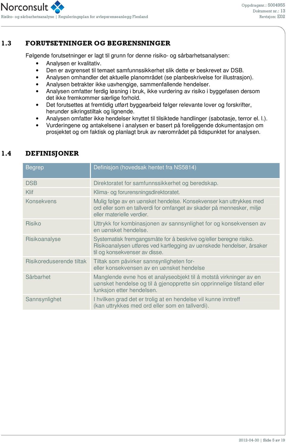 Analysen betrakter ikke uavhengige, sammenfallende hendelser. Analysen omfatter ferdig løsning i bruk, ikke vurdering av risiko i byggefasen dersom det ikke fremkommer særlige forhold.