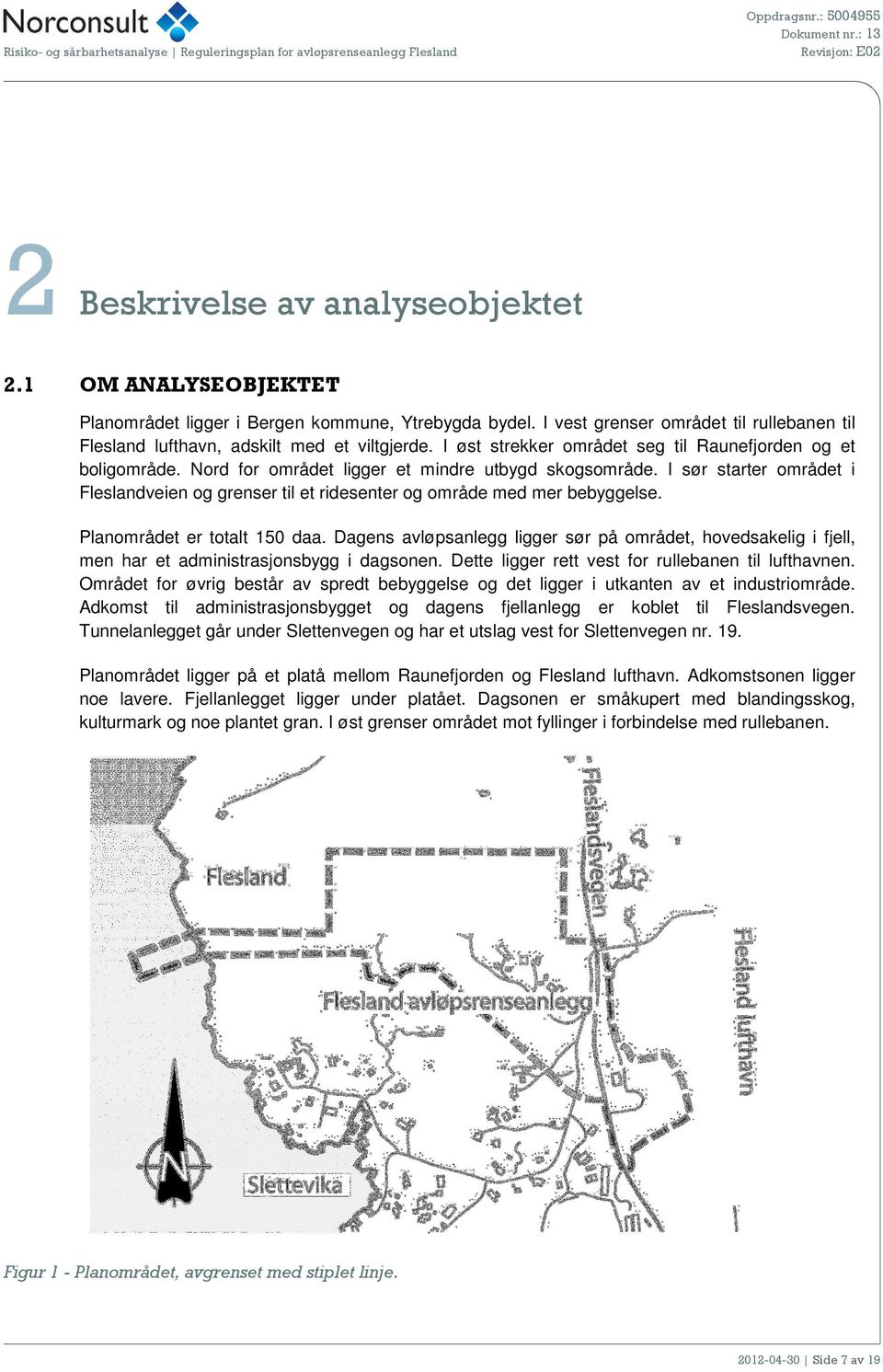 I sør starter området i Fleslandveien og grenser til et ridesenter og område med mer bebyggelse. Planområdet er totalt 150 daa.