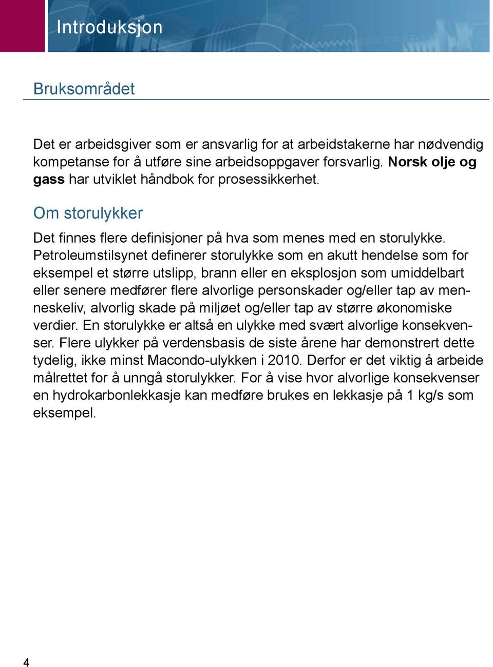 Petroleumstilsynet definerer storulykke som en akutt hendelse som for eksempel et større utslipp, brann eller en eksplosjon som umiddelbart eller senere medfører flere alvorlige personskader og/eller