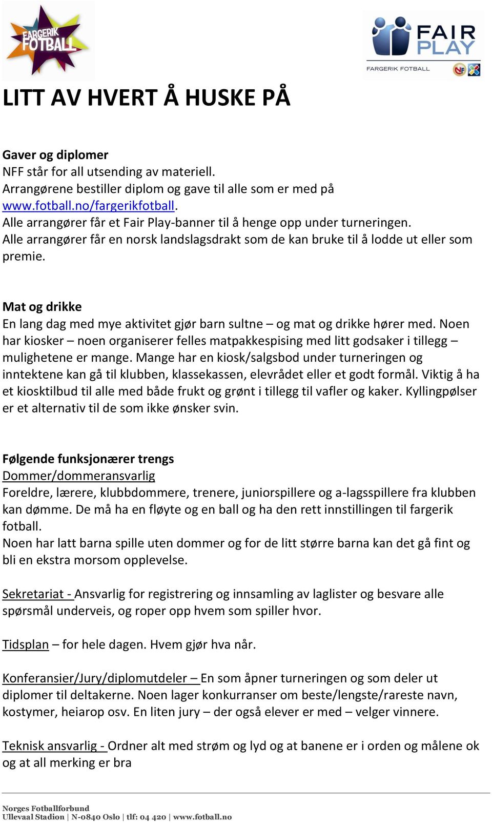 Mat og drikke En lang dag med mye aktivitet gjør barn sultne og mat og drikke hører med. Noen har kiosker noen organiserer felles matpakkespising med litt godsaker i tillegg mulighetene er mange.