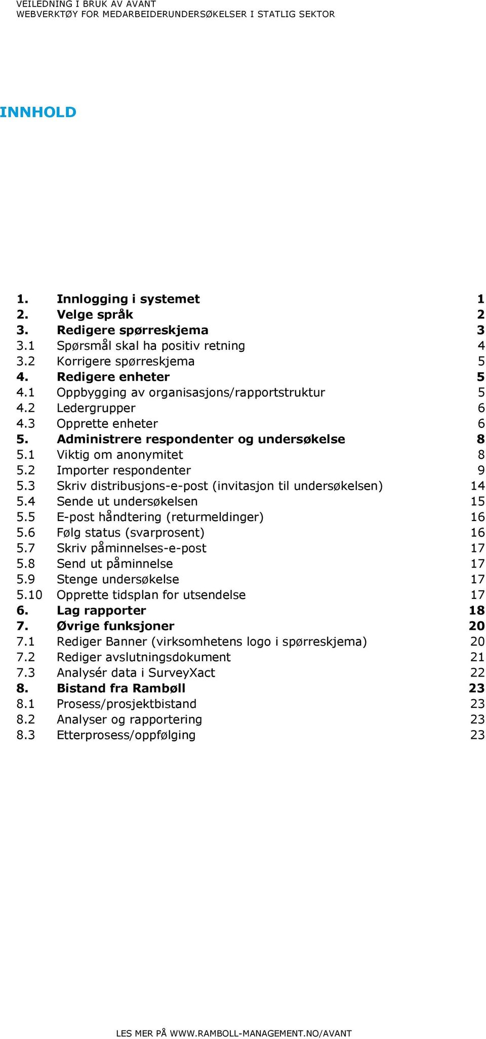 1 Viktig om anonymitet 8 5.2 Importer respondenter 9 5.3 Skriv distribusjons-e-post (invitasjon til undersøkelsen) 14 5.4 Sende ut undersøkelsen 15 5.5 E-post håndtering (returmeldinger) 16 5.