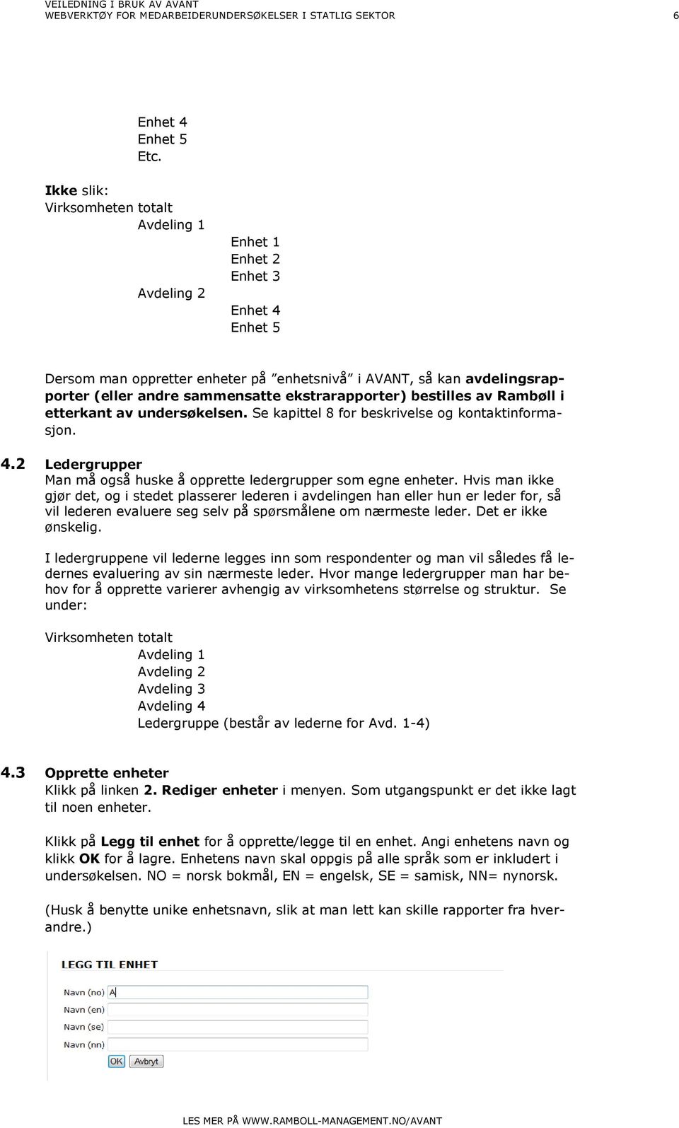 ekstrarapporter) bestilles av Rambøll i etterkant av undersøkelsen. Se kapittel 8 for beskrivelse og kontaktinformasjon. 4.2 Ledergrupper Man må også huske å opprette ledergrupper som egne enheter.
