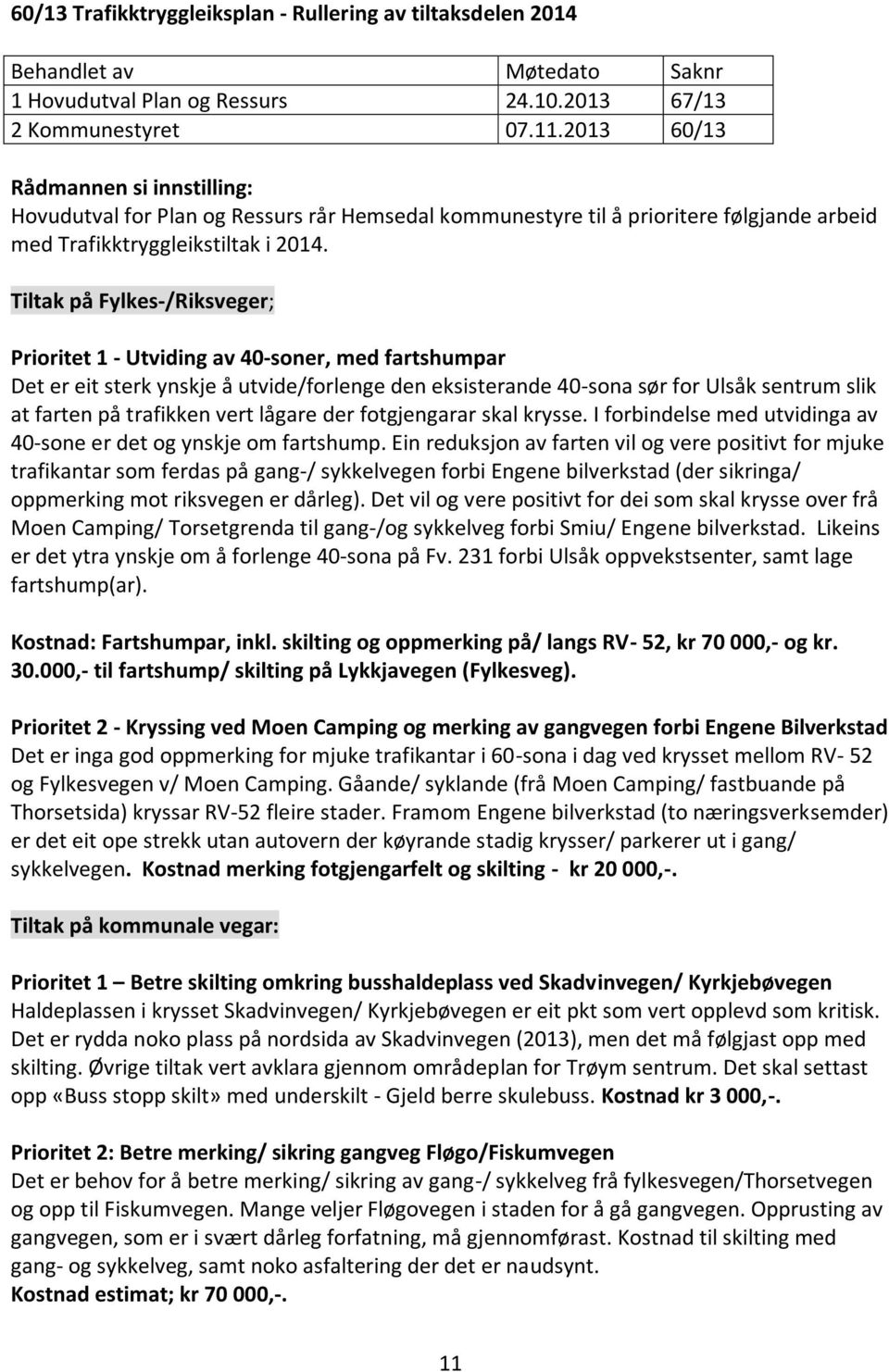 Tiltak på Fylkes-/Riksveger; Prioritet 1 - Utviding av 40-soner, med fartshumpar Det er eit sterk ynskje å utvide/forlenge den eksisterande 40-sona sør for Ulsåk sentrum slik at farten på trafikken