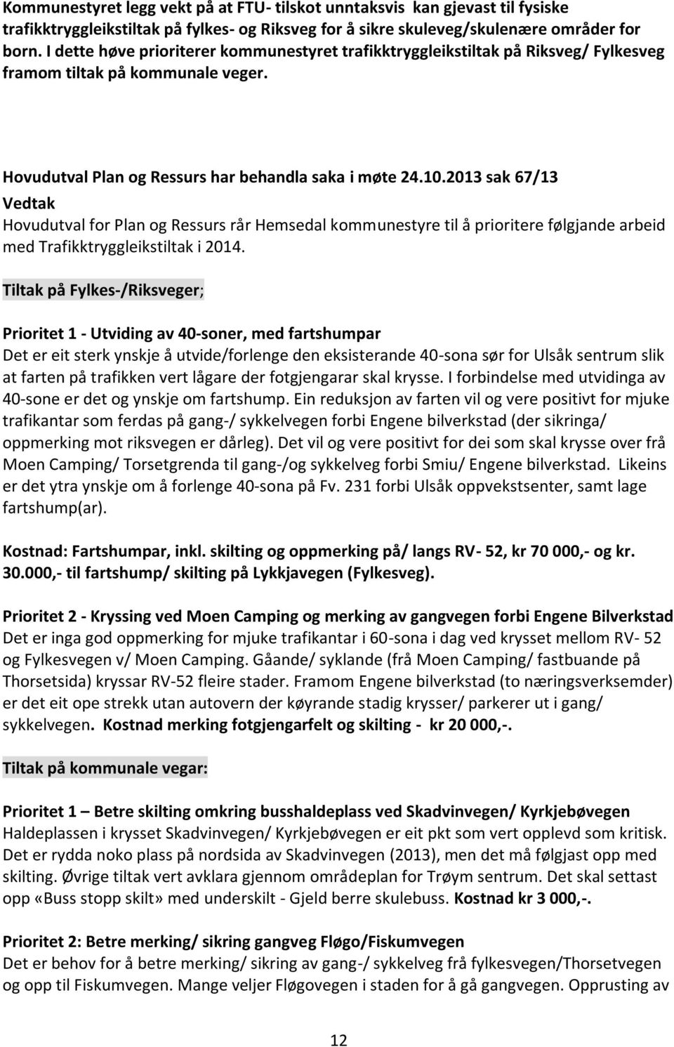 2013 sak 67/13 Hovudutval for Plan og Ressurs rår Hemsedal kommunestyre til å prioritere følgjande arbeid med Trafikktryggleikstiltak i 2014.