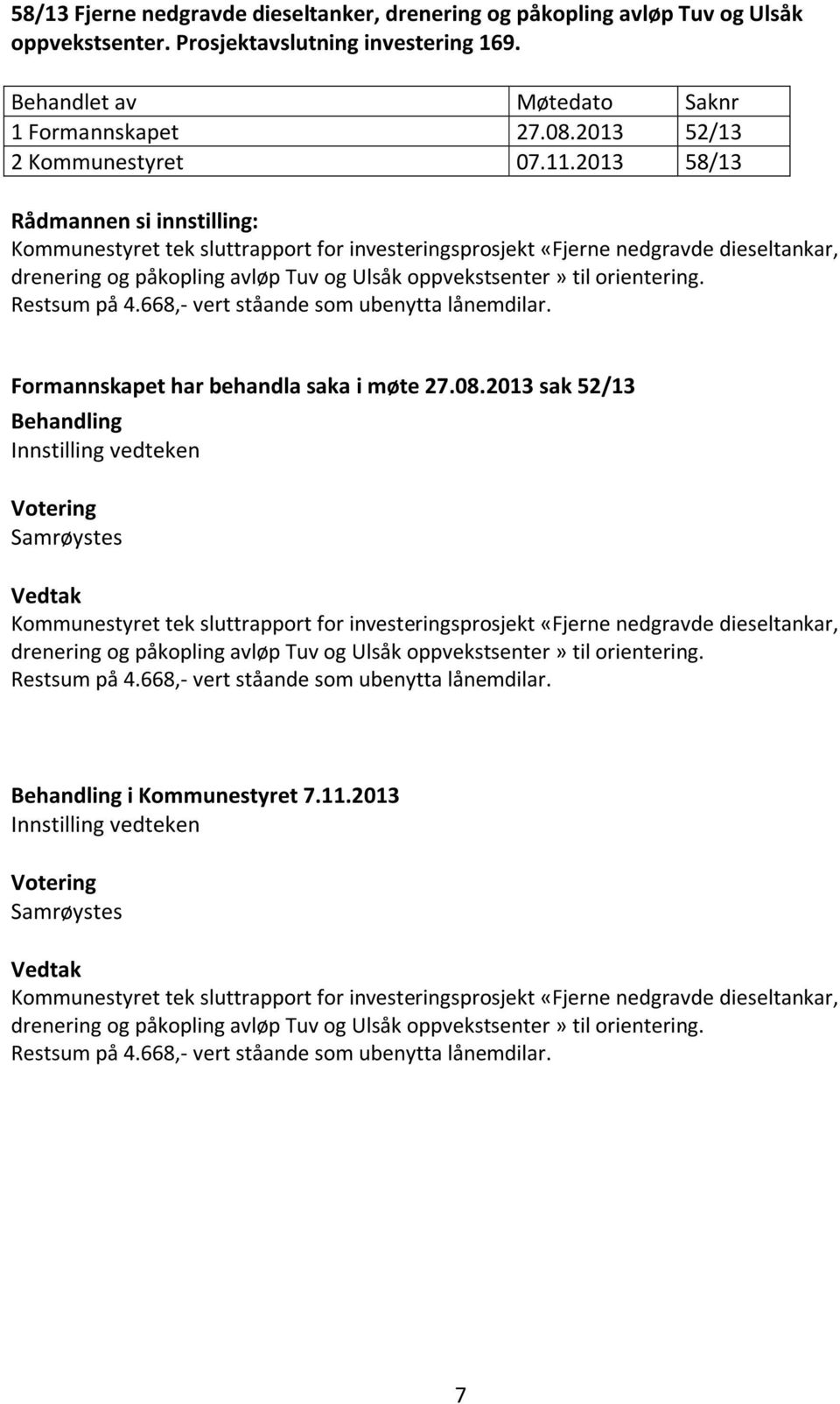 Restsum på 4.668,- vert ståande som ubenytta lånemdilar. Formannskapet har behandla saka i møte 27.08.