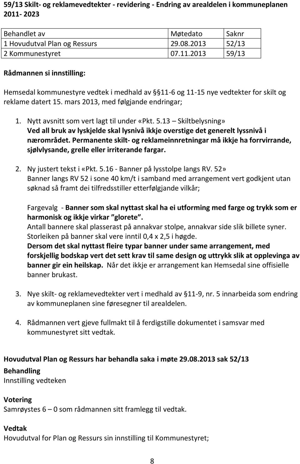 2013 59/13 Rådmannen si innstilling: Hemsedal kommunestyre vedtek i medhald av 11-6 og 11-15 nye vedtekter for skilt og reklame datert 15. mars 2013, med følgjande endringar; 1.