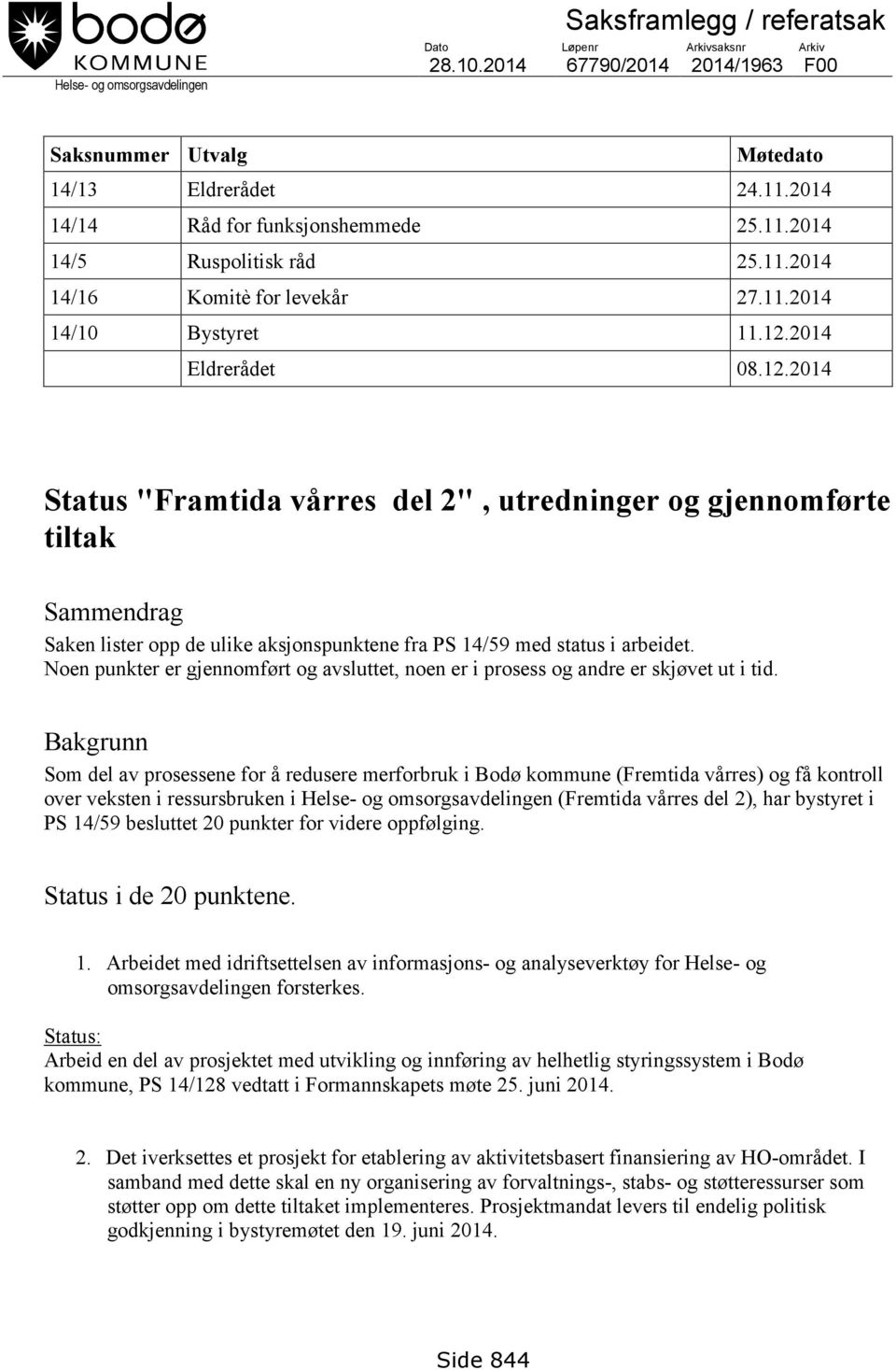 2014 Eldrerådet 08.12.2014 Status "Framtida vårres del 2", utredninger og gjennomførte tiltak Sammendrag Saken lister opp de ulike aksjonspunktene fra PS 14/59 med status i arbeidet.