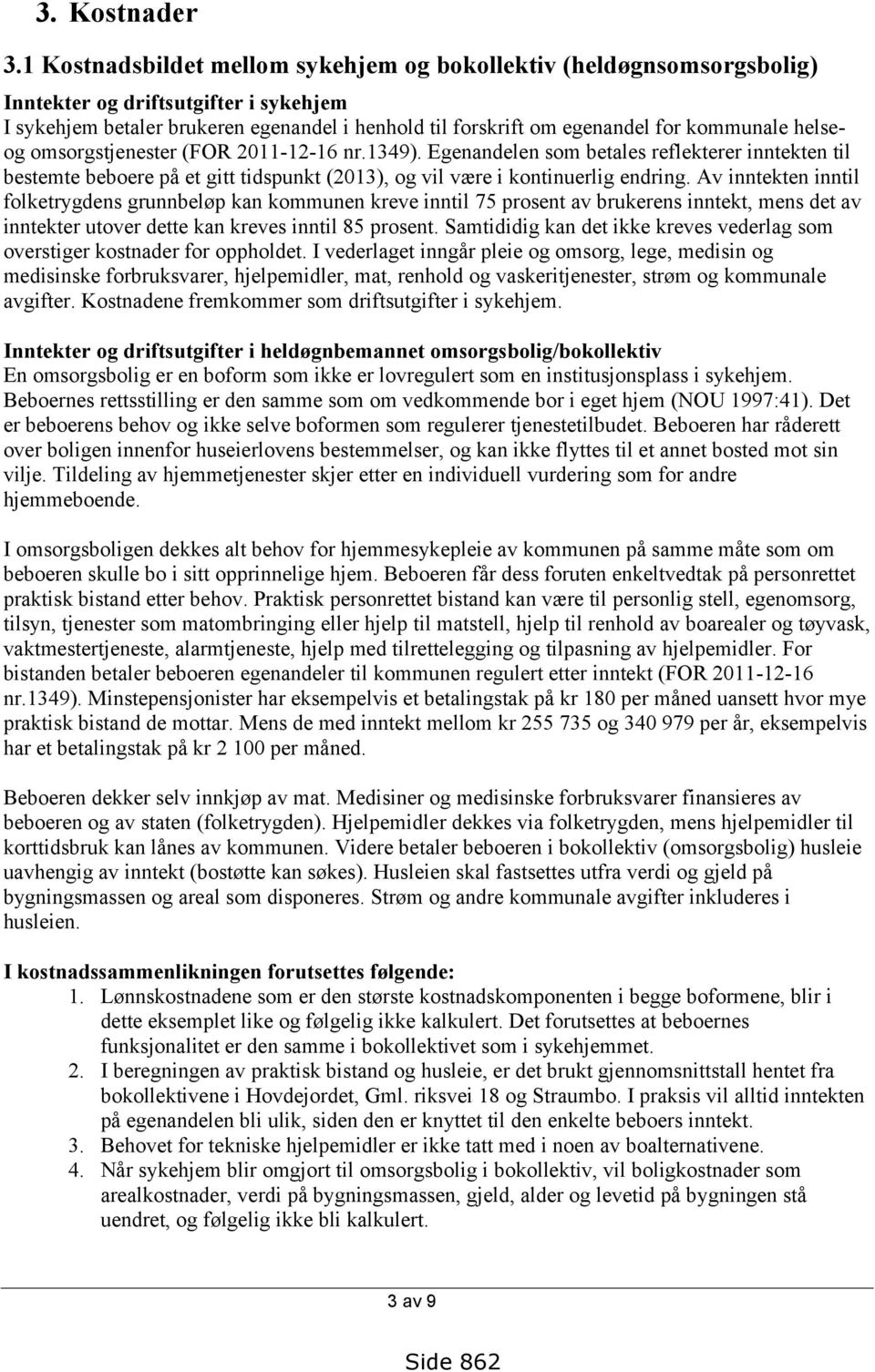 helseog omsorgstjenester (FOR 2011-12-16 nr.1349). Egenandelen som betales reflekterer inntekten til bestemte beboere på et gitt tidspunkt (2013), og vil være i kontinuerlig endring.