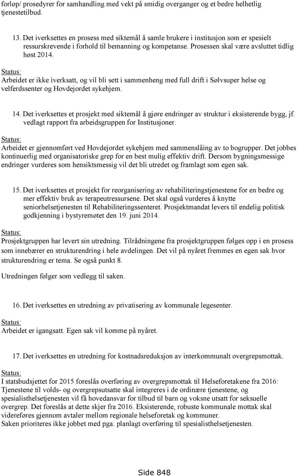 Status: Arbeidet er ikke iverksatt, og vil bli sett i sammenheng med full drift i Sølvsuper helse og velferdssenter og Hovdejordet sykehjem. 14.