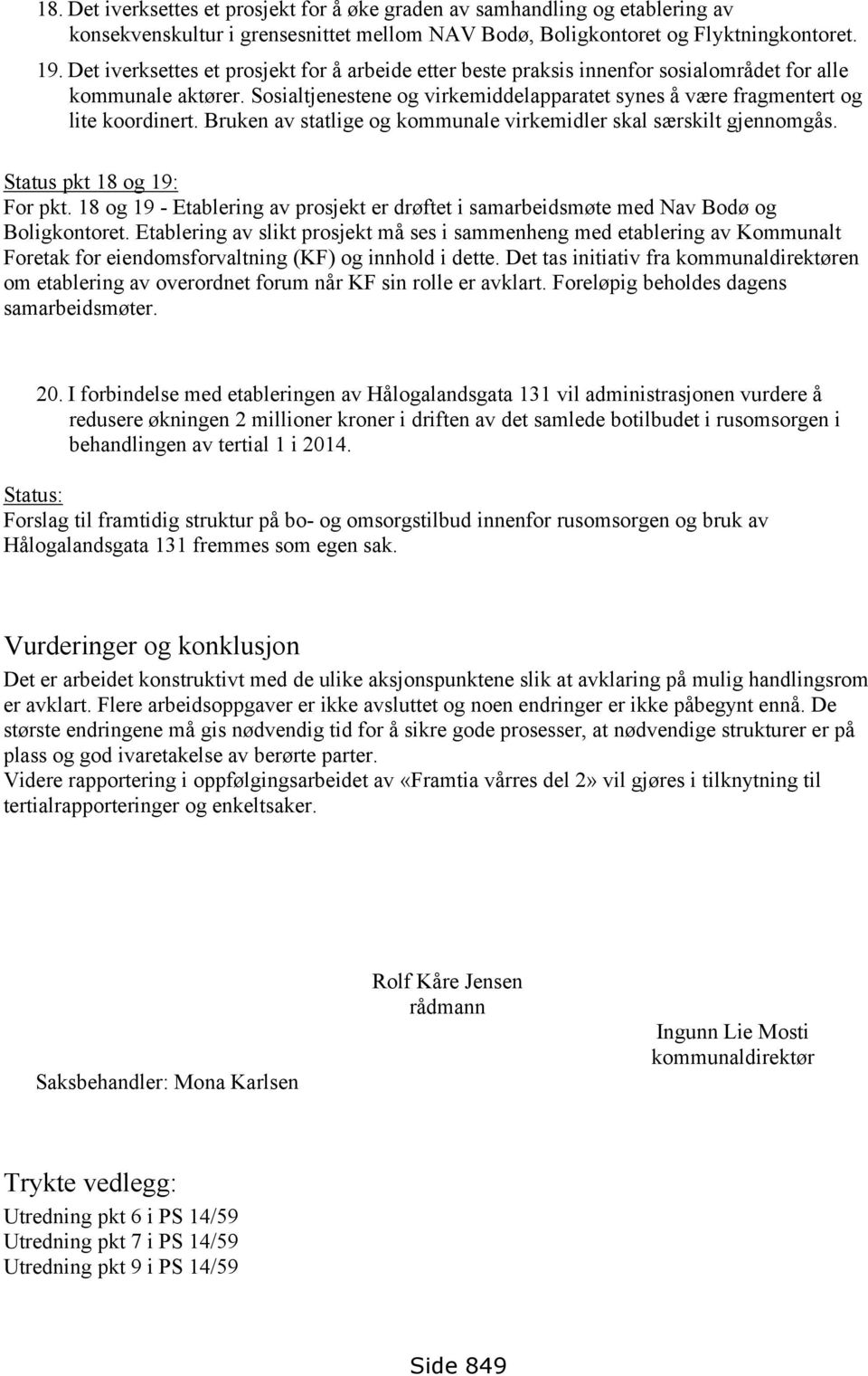 Bruken av statlige og kommunale virkemidler skal særskilt gjennomgås. Status pkt 18 og 19: For pkt. 18 og 19 - Etablering av prosjekt er drøftet i samarbeidsmøte med Nav Bodø og Boligkontoret.