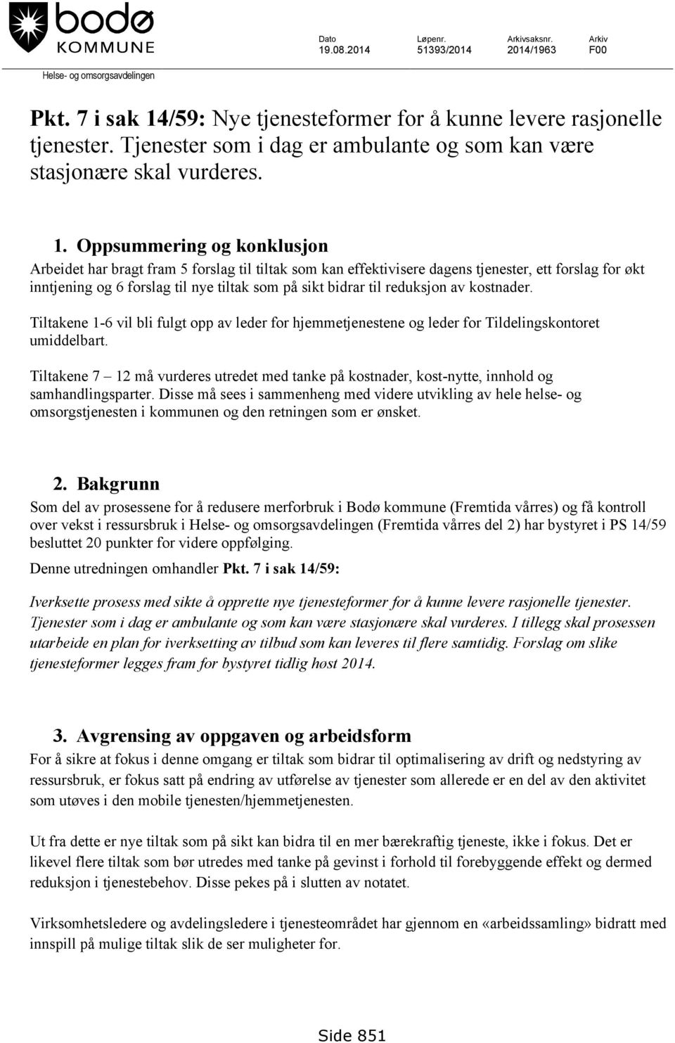 Oppsummering og konklusjon Arbeidet har bragt fram 5 forslag til tiltak som kan effektivisere dagens tjenester, ett forslag for økt inntjening og 6 forslag til nye tiltak som på sikt bidrar til