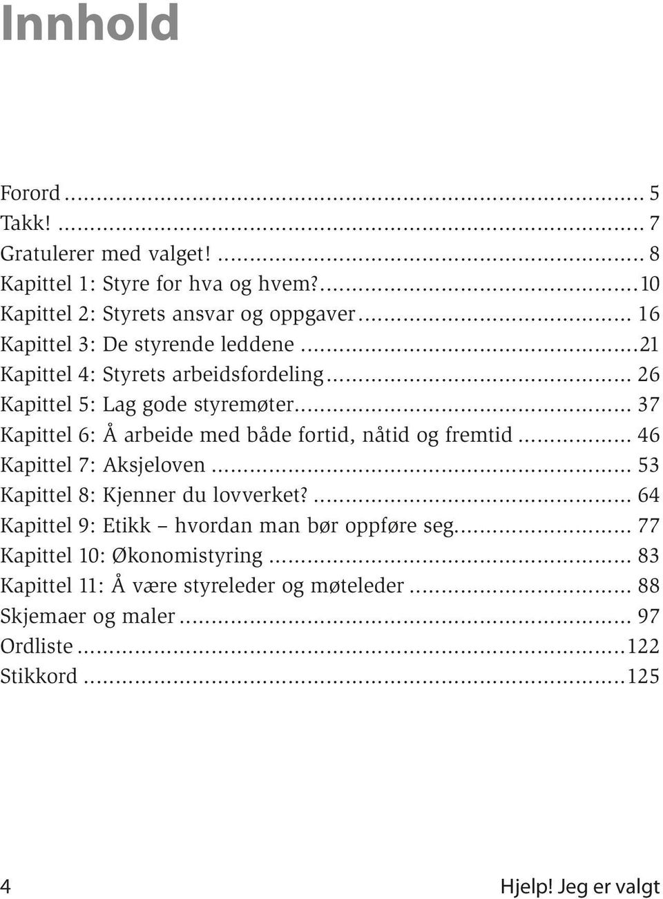 .. 37 Kapittel 6: Å arbeide med både fortid, nåtid og fremtid... 46 Kapittel 7: Aksjeloven... 53 Kapittel 8: Kjenner du lovverket?