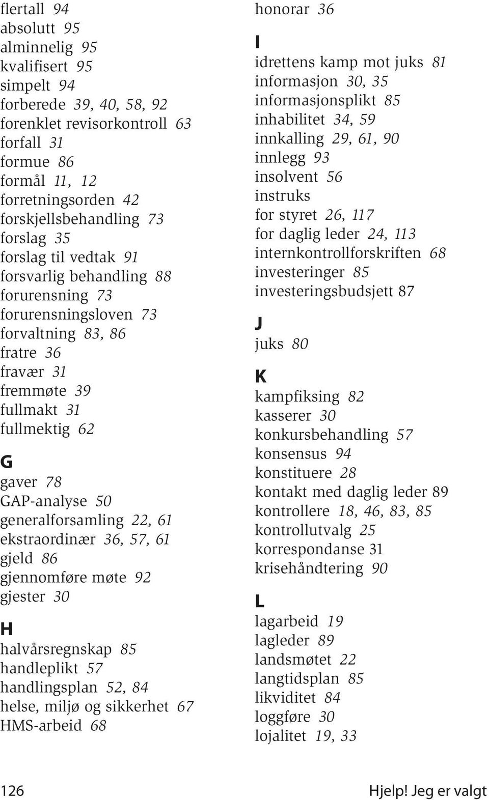 generalforsamling 22, 61 ekstraordinær 36, 57, 61 gjeld 86 gjennomføre møte 92 gjester 30 H halvårsregnskap 85 handleplikt 57 handlingsplan 52, 84 helse, miljø og sikkerhet 67 HMS-arbeid 68 honorar