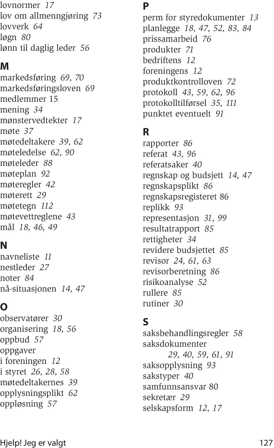 organisering 18, 56 oppbud 57 oppgaver i foreningen 12 i styret 26, 28, 58 møtedeltakernes 39 opplysningsplikt 62 oppløsning 57 P perm for styredokumenter 13 planlegge 18, 47, 52, 83, 84