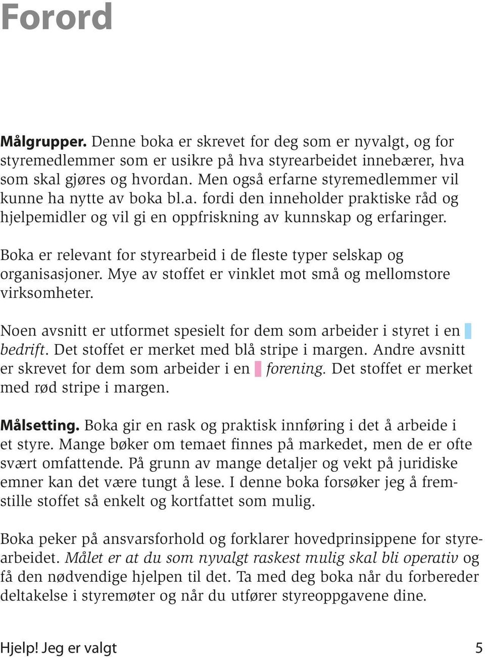 Boka er relevant for styrearbeid i de fleste typer selskap og organisasjoner. Mye av stoffet er vinklet mot små og mellomstore virksomheter.