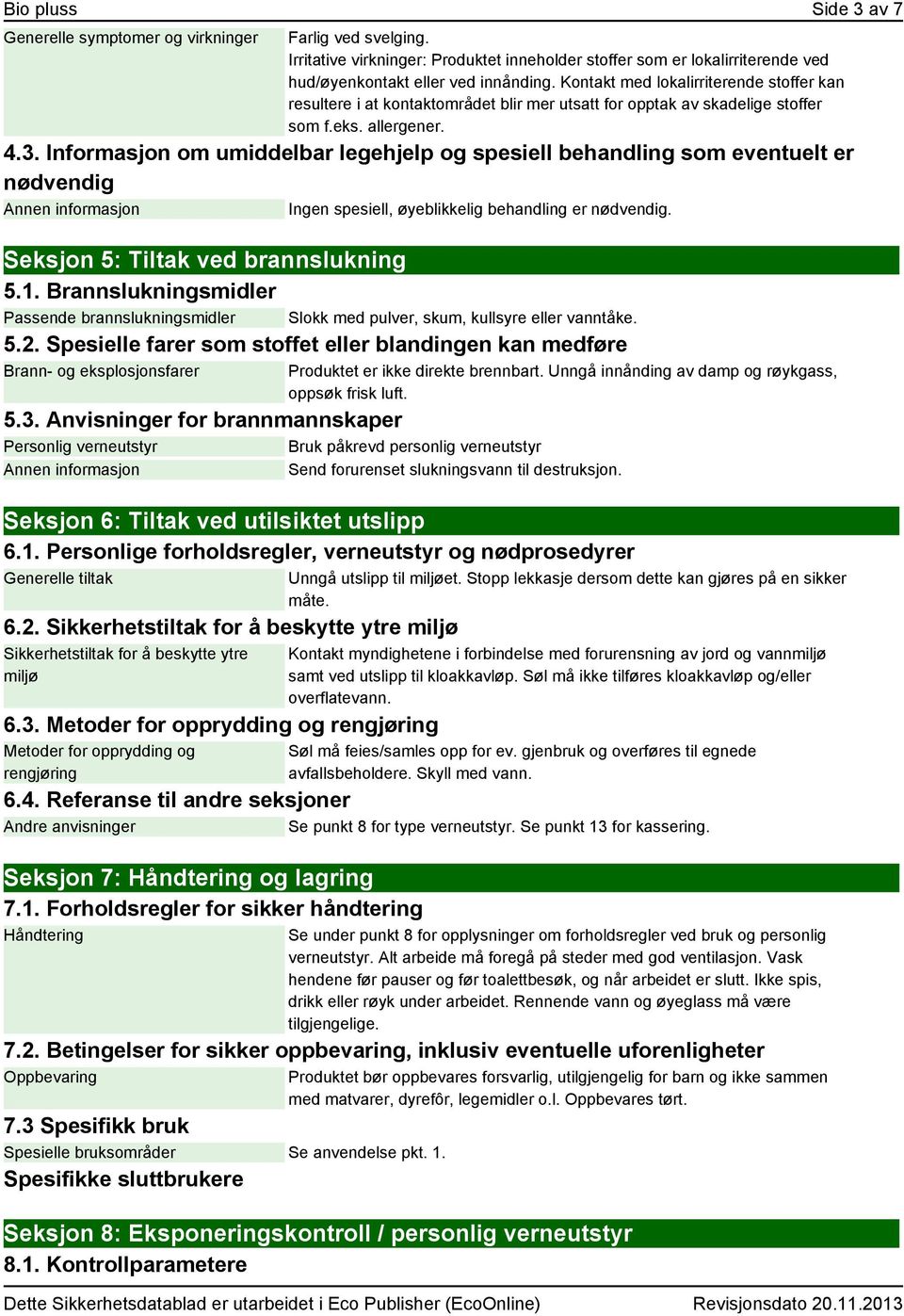 Informasjon om umiddelbar legehjelp og spesiell behandling som eventuelt er nødvendig Annen informasjon Ingen spesiell, øyeblikkelig behandling er nødvendig. Seksjon 5: Tiltak ved brannslukning 5.1.