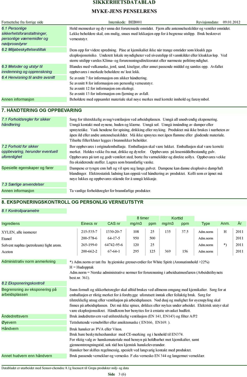 Lekke beholdere skal, om mulig, snues med lekkasjen opp for å begrense utslipp. Bruk beskrevet verneutstyr. Dem opp for videre spredning.