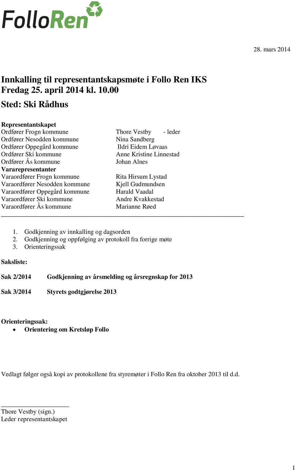 Kristine Linnestad Ordfører Ås kommune Johan Alnes Vararepresentanter Varaordfører Frogn kommune Rita Hirsum Lystad Varaordfører Nesodden kommune Kjell Gudmundsen Varaordfører Oppegård kommune Harald