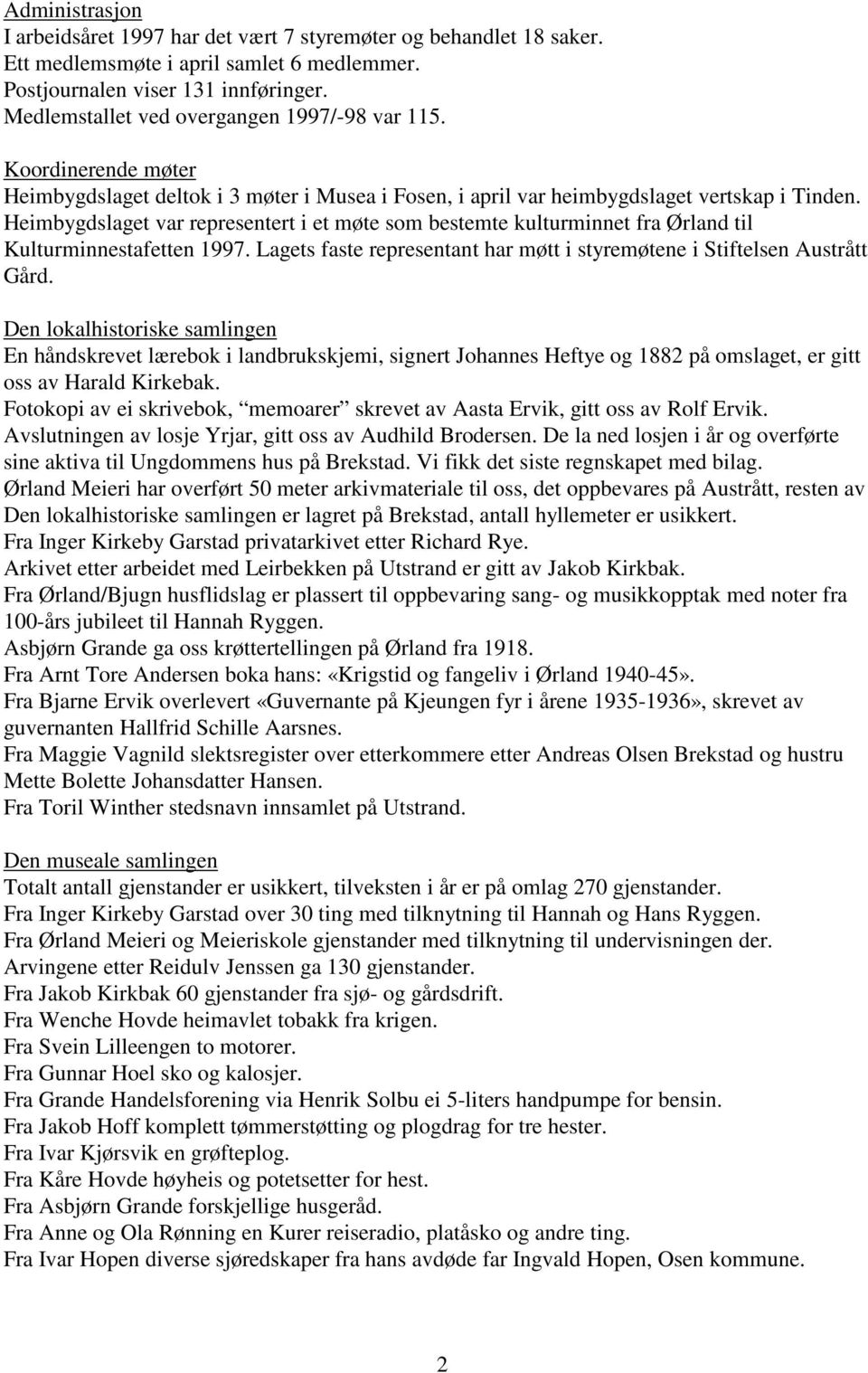 Heimbygdslaget var representert i et møte som bestemte kulturminnet fra Ørland til Kulturminnestafetten 1997. Lagets faste representant har møtt i styremøtene i Stiftelsen Austrått Gård.