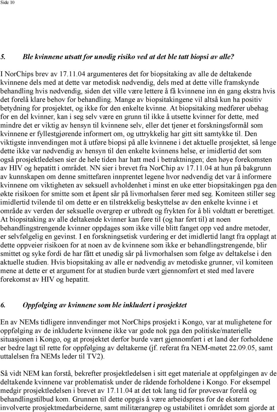 lettere å få kvinnene inn én gang ekstra hvis det forelå klare behov for behandling. Mange av biopsitakingene vil altså kun ha positiv betydning for prosjektet, og ikke for den enkelte kvinne.