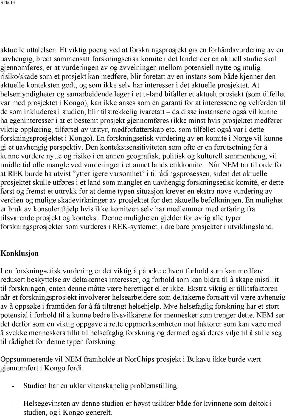 og avveiningen mellom potensiell nytte og mulig risiko/skade som et prosjekt kan medføre, blir foretatt av en instans som både kjenner den aktuelle konteksten godt, og som ikke selv har interesser i