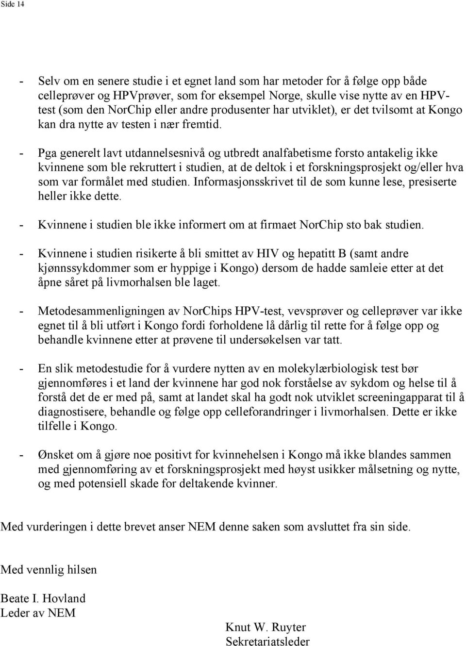 - Pga generelt lavt utdannelsesnivå og utbredt analfabetisme forsto antakelig ikke kvinnene som ble rekruttert i studien, at de deltok i et forskningsprosjekt og/eller hva som var formålet med