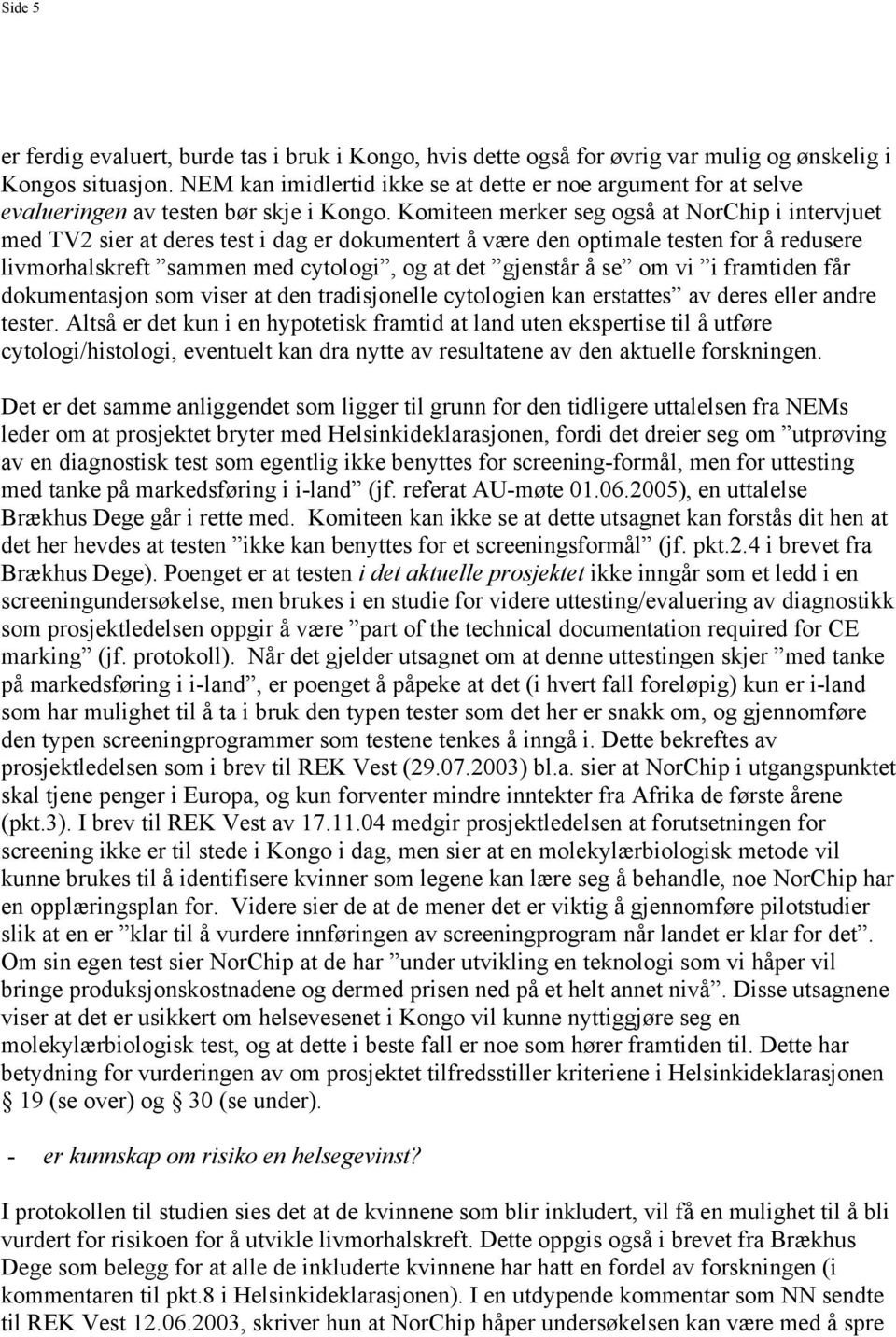 Komiteen merker seg også at NorChip i intervjuet med TV2 sier at deres test i dag er dokumentert å være den optimale testen for å redusere livmorhalskreft sammen med cytologi, og at det gjenstår å se