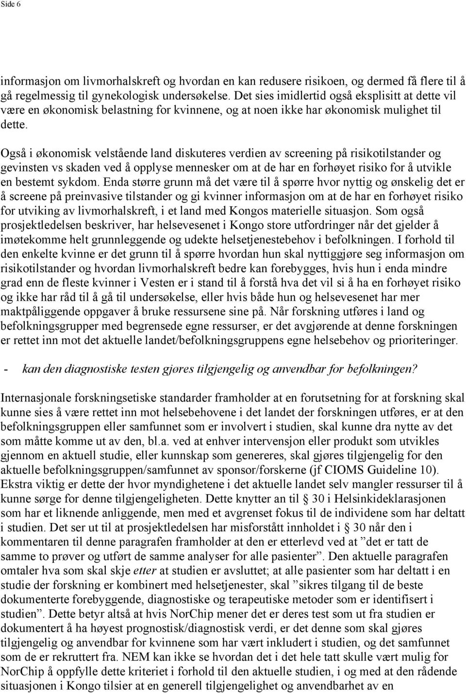 Også i økonomisk velstående land diskuteres verdien av screening på risikotilstander og gevinsten vs skaden ved å opplyse mennesker om at de har en forhøyet risiko for å utvikle en bestemt sykdom.