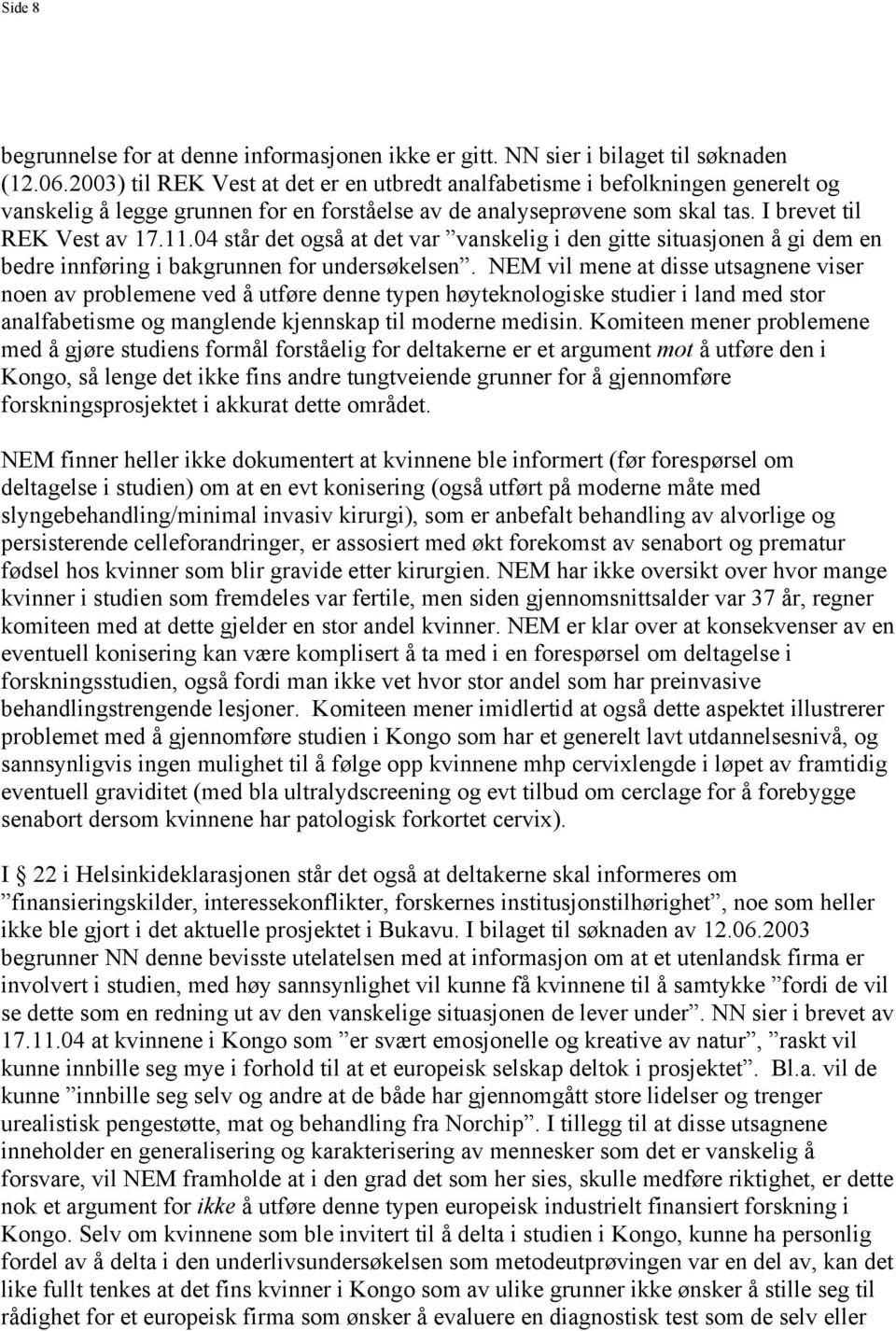 04 står det også at det var vanskelig i den gitte situasjonen å gi dem en bedre innføring i bakgrunnen for undersøkelsen.