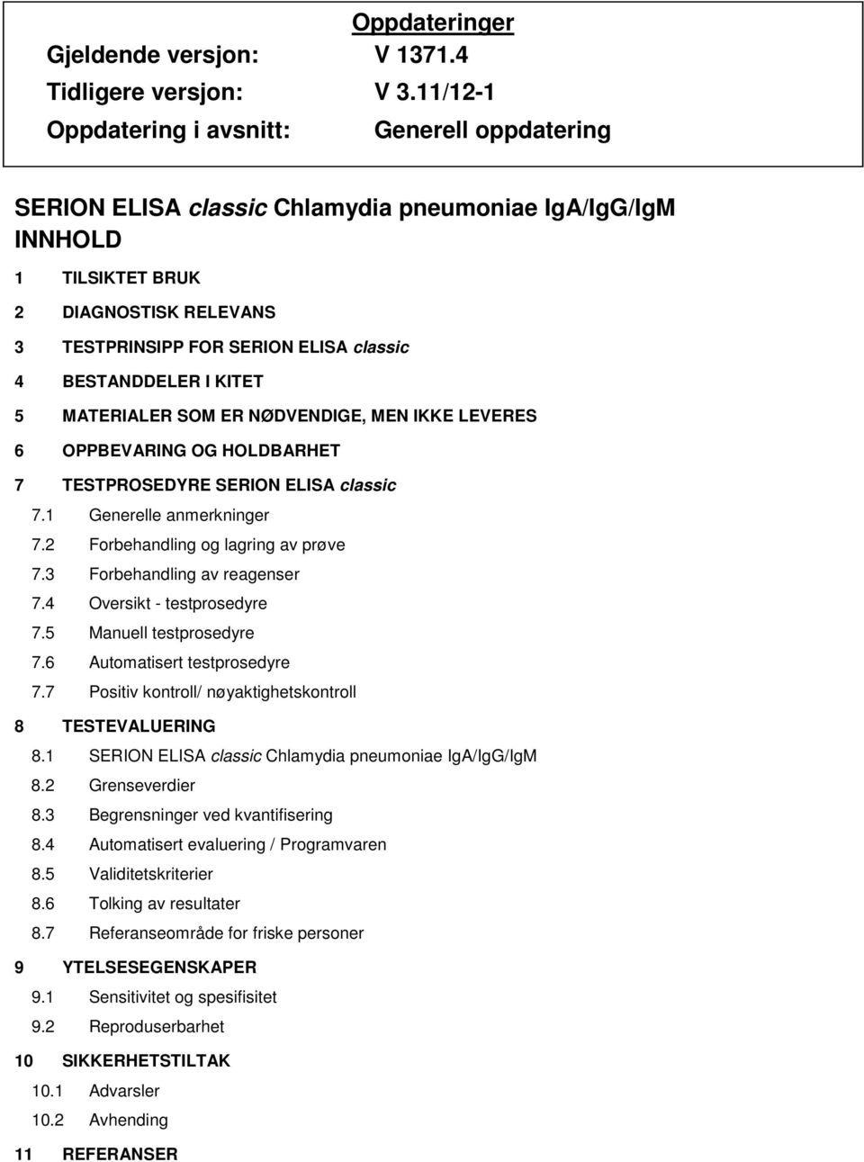 BESTANDDELER I KITET 5 MATERIALER SOM ER NØDVENDIGE, MEN IKKE LEVERES 6 OPPBEVARING OG HOLDBARHET 7 TESTPROSEDYRE SERION ELISA classic 7.1 Generelle anmerkninger 7.