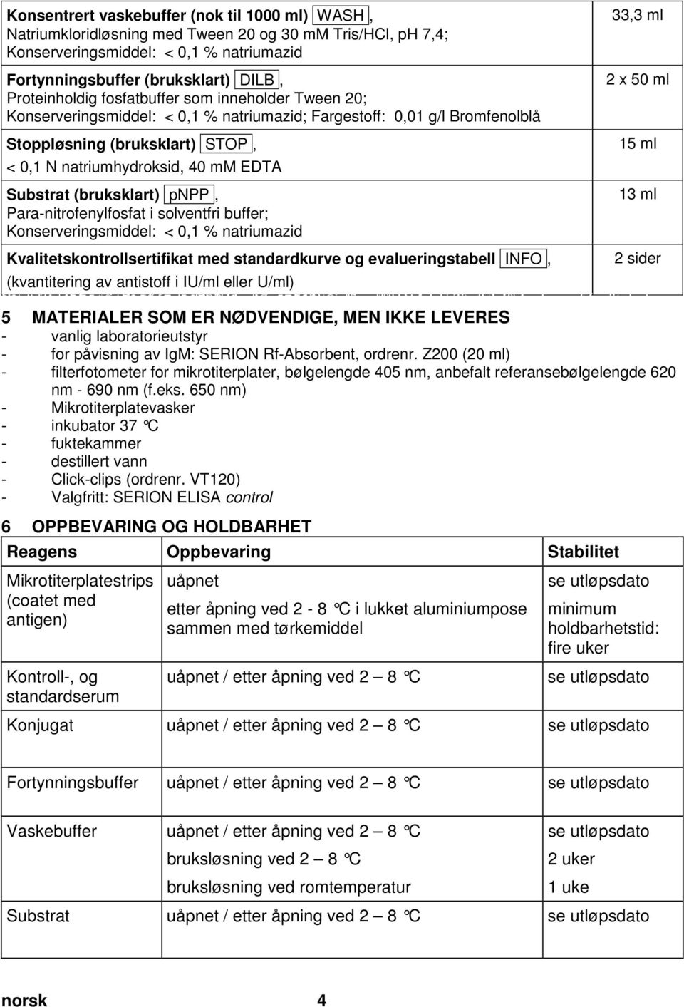 Substrat (bruksklart) pnpp, Para-nitrofenylfosfat i solventfri buffer; Konserveringsmiddel: < 0,1 % natriumazid Kvalitetskontrollsertifikat med standardkurve og evalueringstabell INFO, 33,3 ml 2 x 50