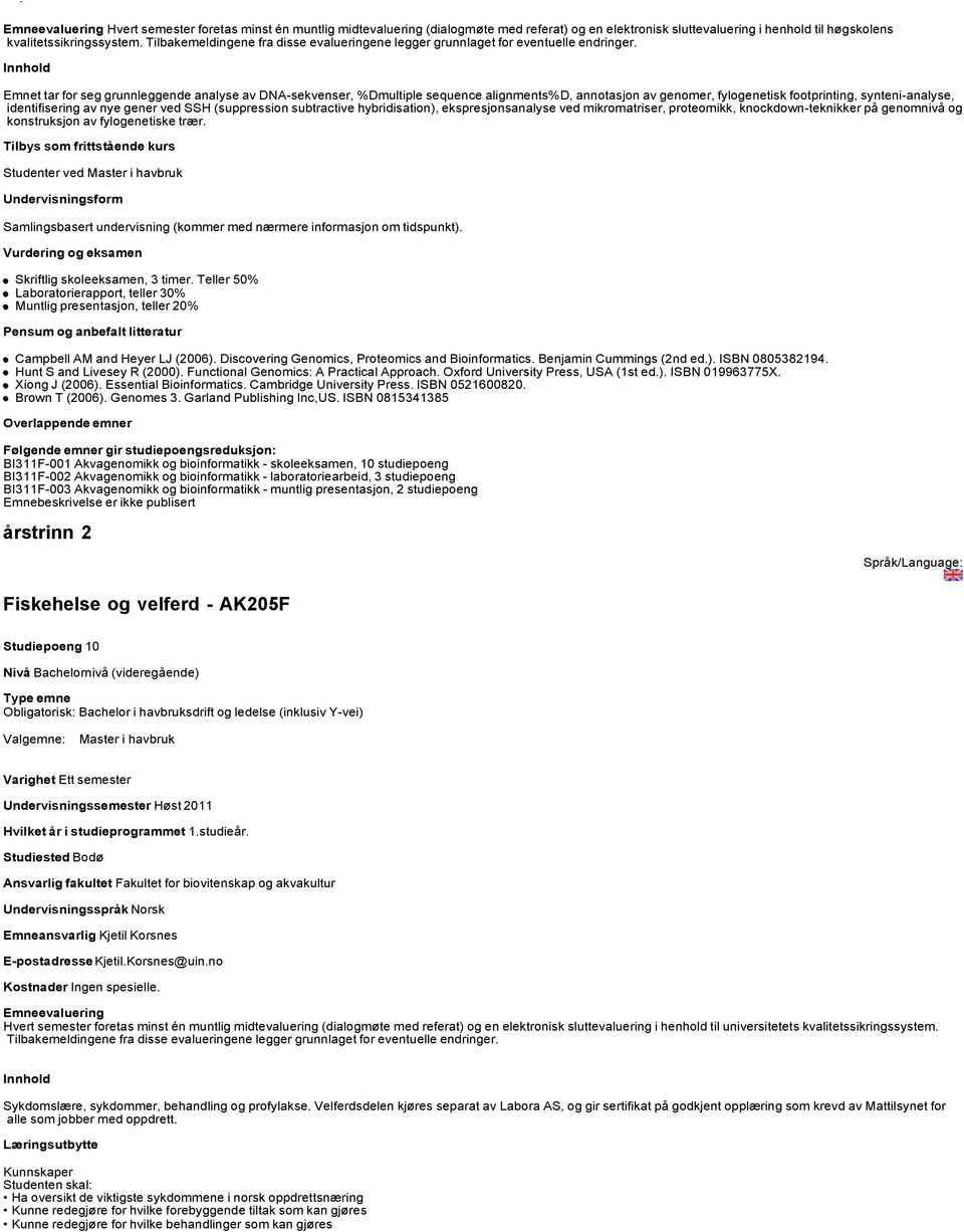 Emnet tar for seg grunnleggende analyse av DNA-sekvenser, %Dmultiple sequence alignments%d, annotasjon av genomer, fylogenetisk footprinting, synteni-analyse, identifisering av nye gener ved SSH