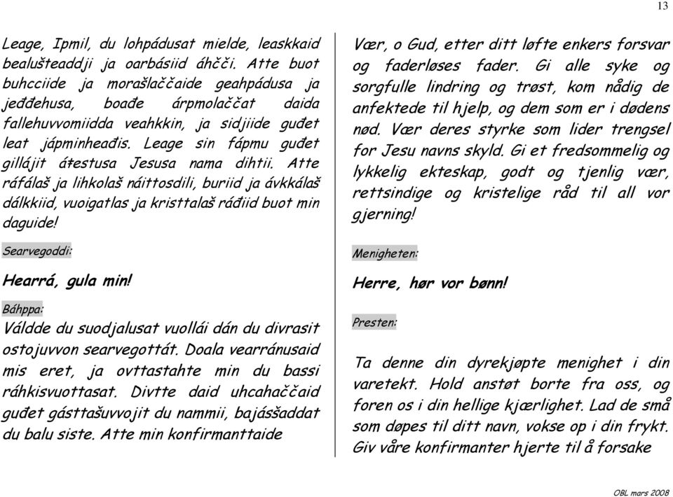 Leage sin fápmu guñet gillájit áŧestusa Jesusa nama dihtii. Atte ráfálaš ja lihkolaš náittosdili, buriid ja ávkkálaš dálkkiid, vuoigatlas ja kristtalaš ráñiid buot min daguide! Hearrá, gula min!