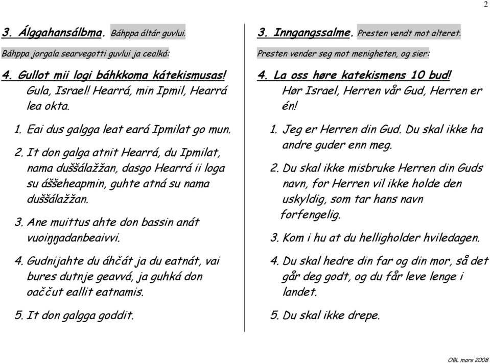 Ane muittus ahte don bassin anát vuoiŋŋadanbeaivvi. 4. Gudnijahte du áhčát ja du eatnát, vai bures dutnje geavvá, ja guhká don oaččut eallit eatnamis. 5. It don galgga goddit. 3. Inngangssalme.