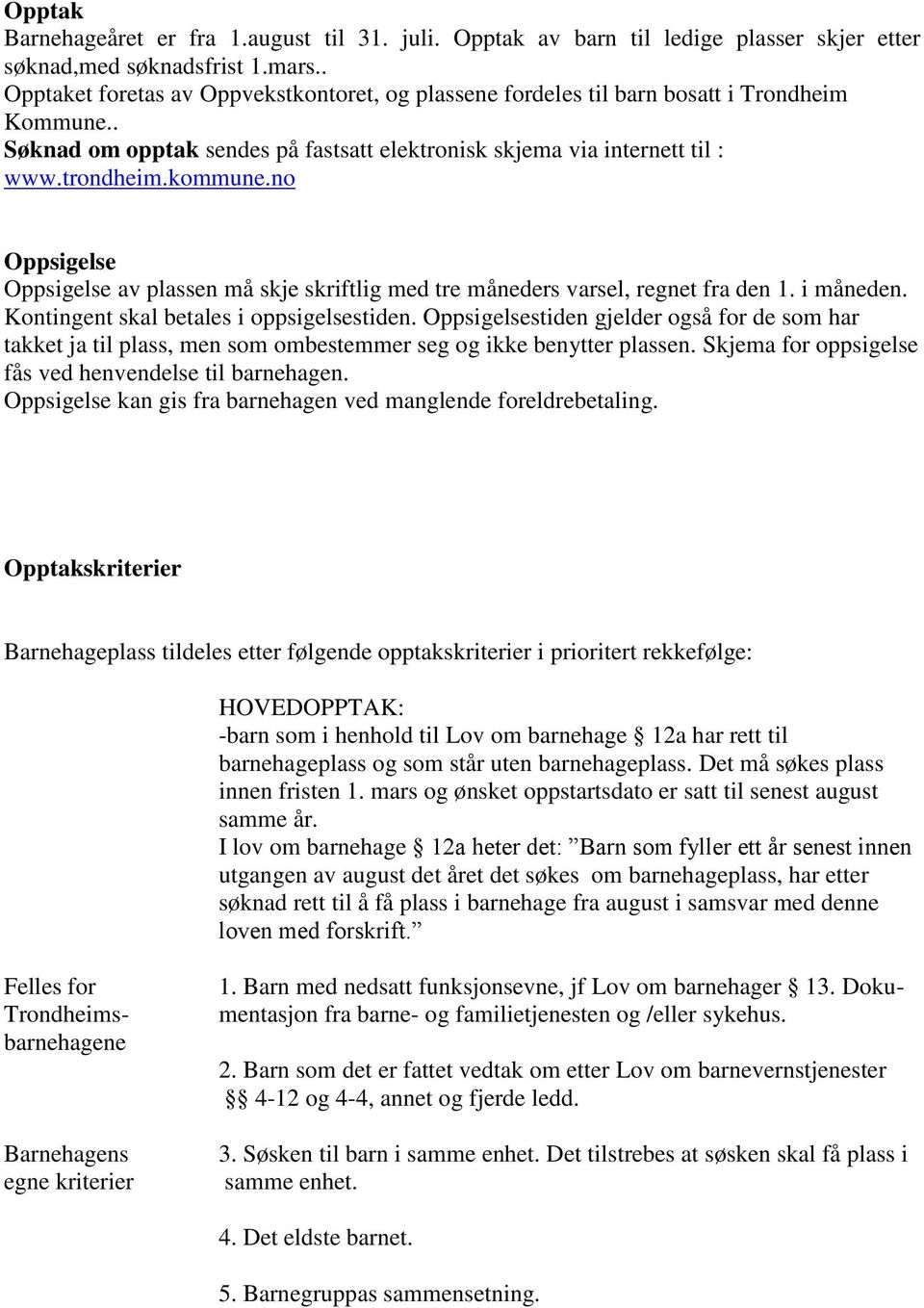 no Oppsigelse Oppsigelse av plassen må skje skriftlig med tre måneders varsel, regnet fra den 1. i måneden. Kontingent skal betales i oppsigelsestiden.