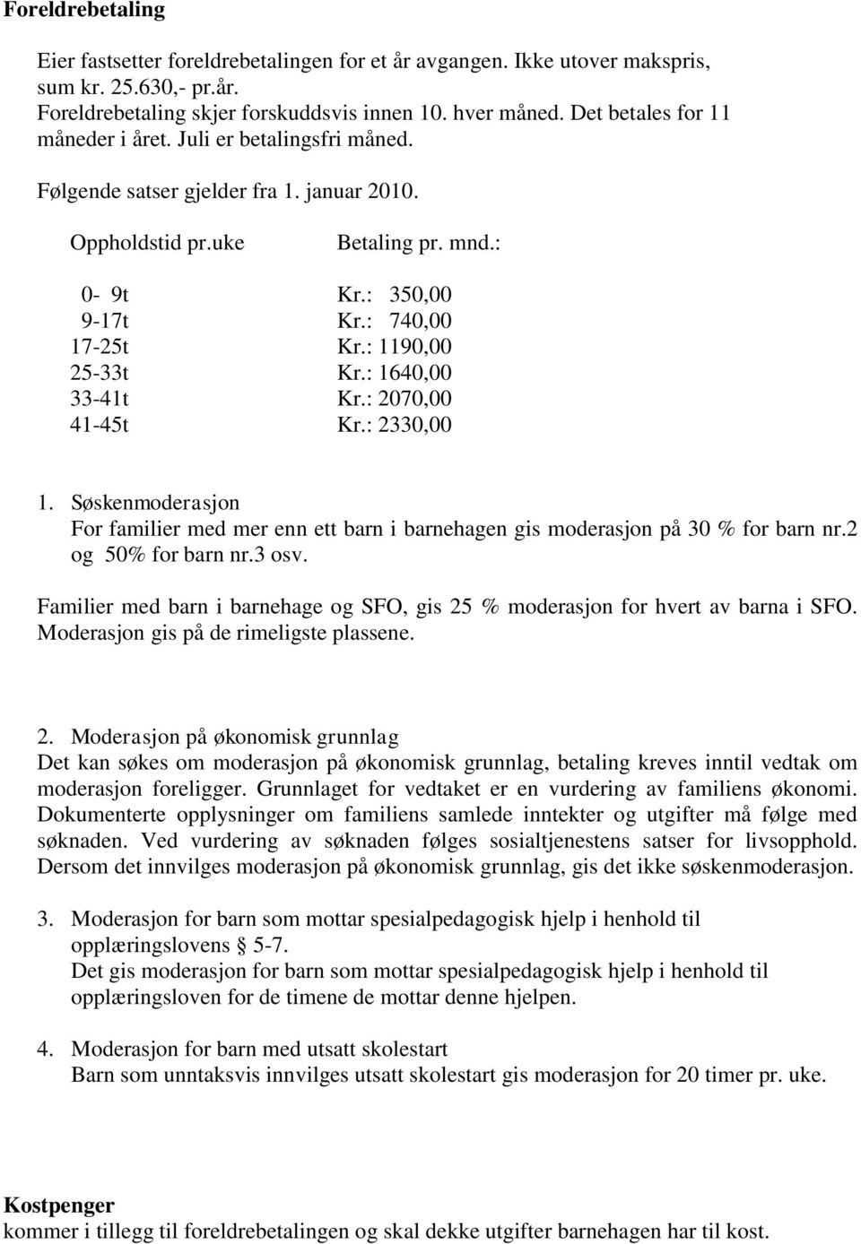 : 1190,00 25-33t Kr.: 1640,00 33-41t Kr.: 2070,00 41-45t Kr.: 2330,00 1. Søskenmoderasjon For familier med mer enn ett barn i barnehagen gis moderasjon på 30 % for barn nr.2 og 50% for barn nr.3 osv.