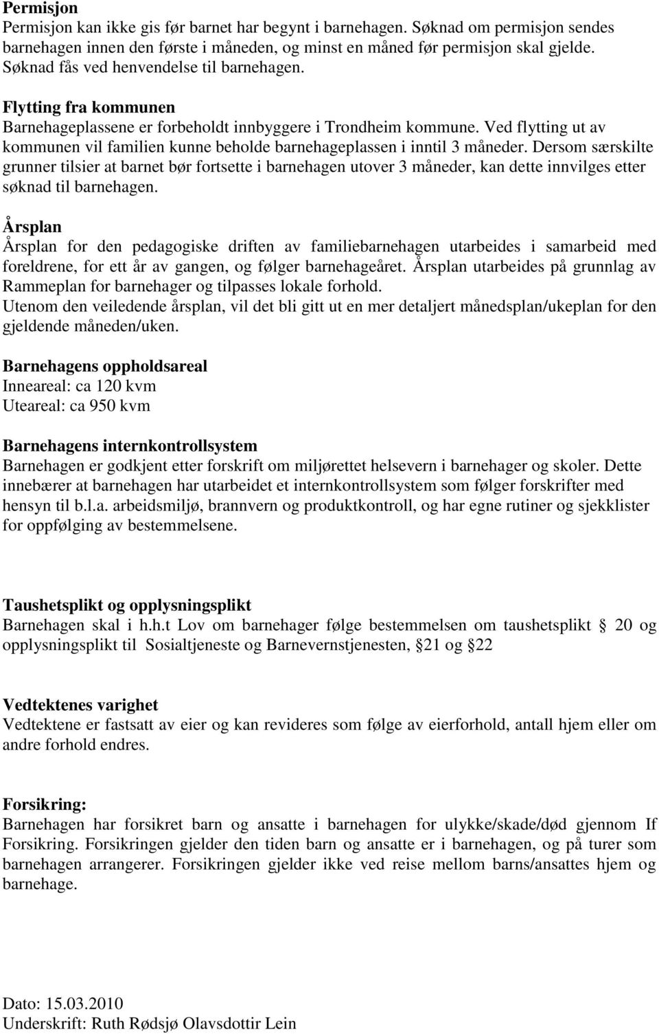 Ved flytting ut av kommunen vil familien kunne beholde barnehageplassen i inntil 3 måneder.