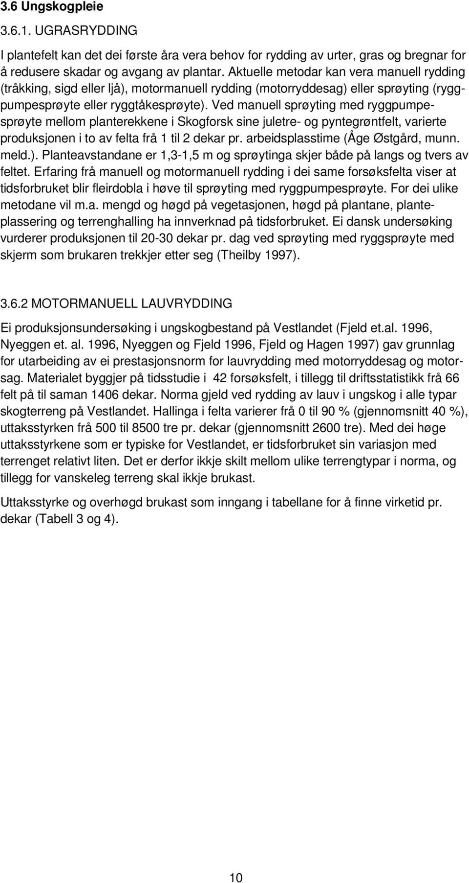 Ved manuell sprøyting med ryggpumpesprøyte mellom planterekkene i Skogforsk sine juletre- og pyntegrøntfelt, varierte produksjonen i to av felta frå 1 til 2 dekar pr.