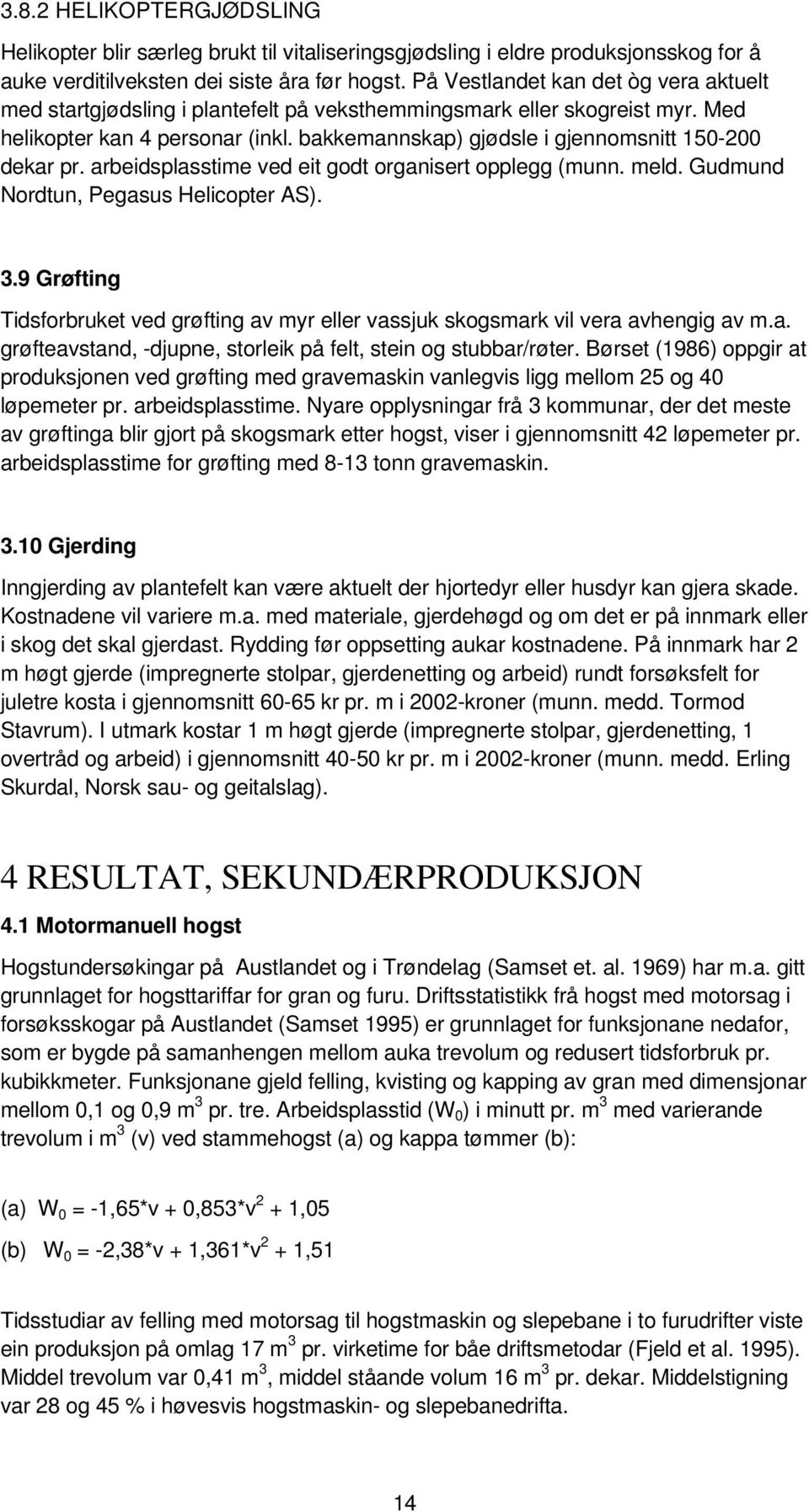 bakkemannskap) gjødsle i gjennomsnitt 150-200 dekar pr. arbeidsplasstime ved eit godt organisert opplegg (munn. meld. Gudmund Nordtun, Pegasus Helicopter AS). 3.