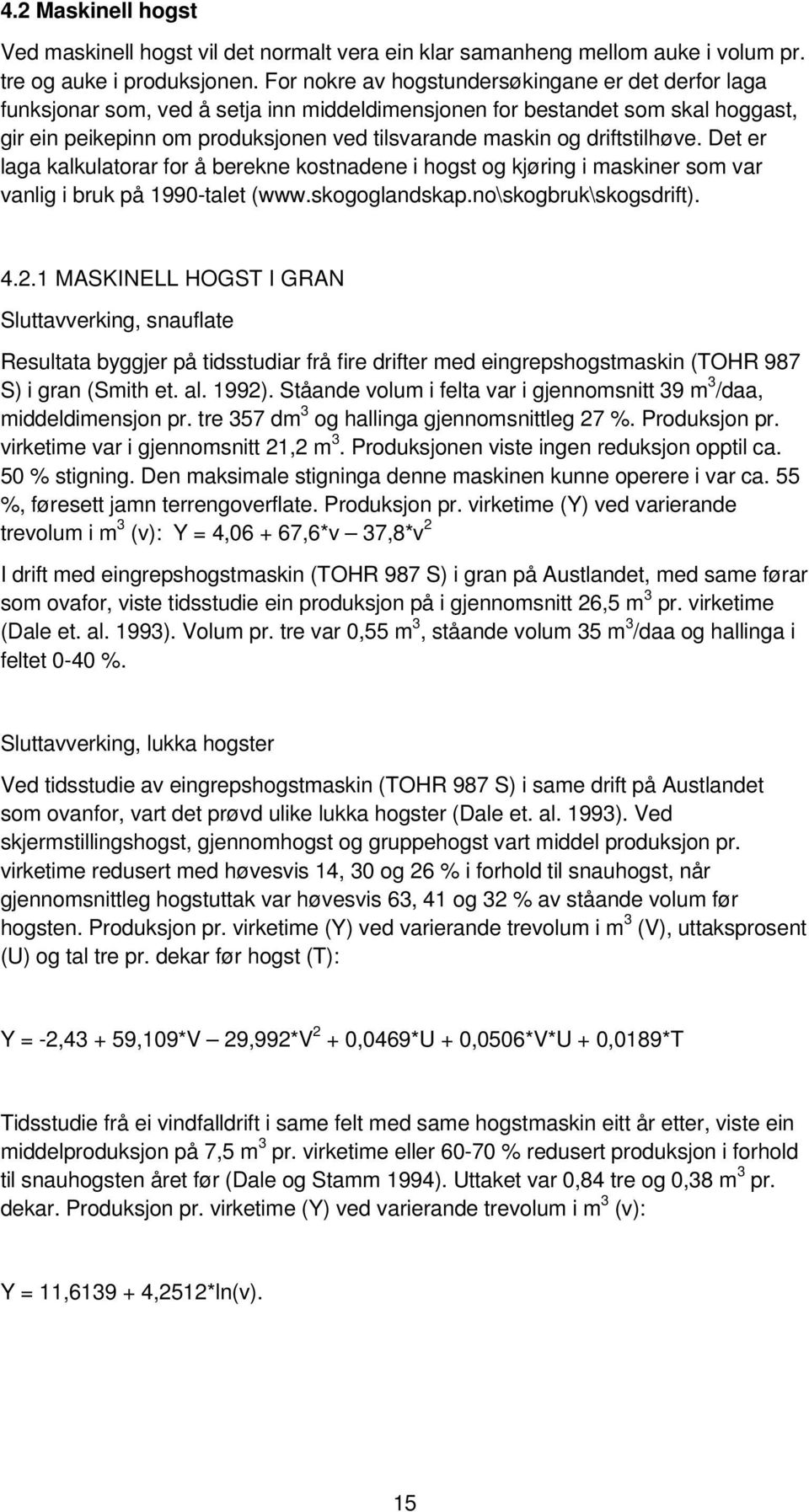 driftstilhøve. Det er laga kalkulatorar for å berekne kostnadene i hogst og kjøring i maskiner som var vanlig i bruk på 1990-talet (www.skogoglandskap.no\skogbruk\skogsdrift). 4.2.