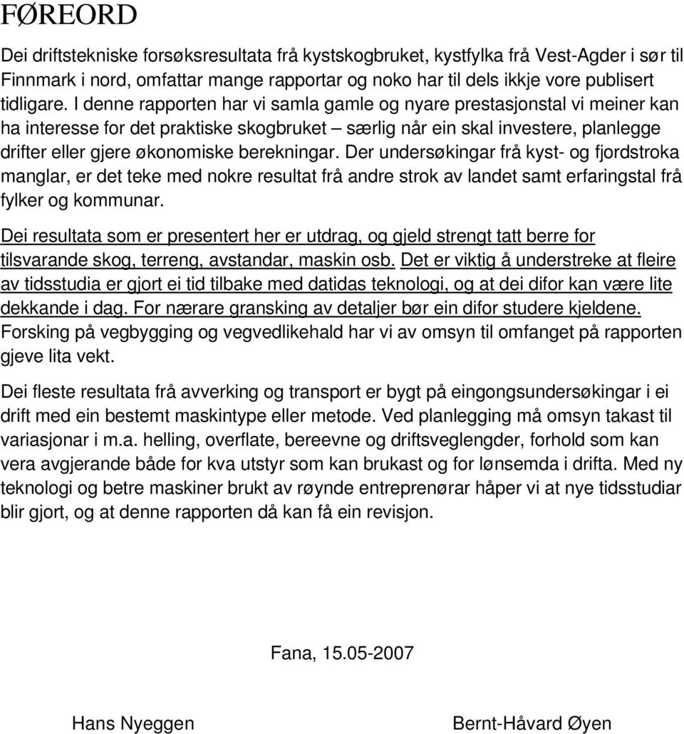 berekningar. Der undersøkingar frå kyst- og fjordstroka manglar, er det teke med nokre resultat frå andre strok av landet samt erfaringstal frå fylker og kommunar.