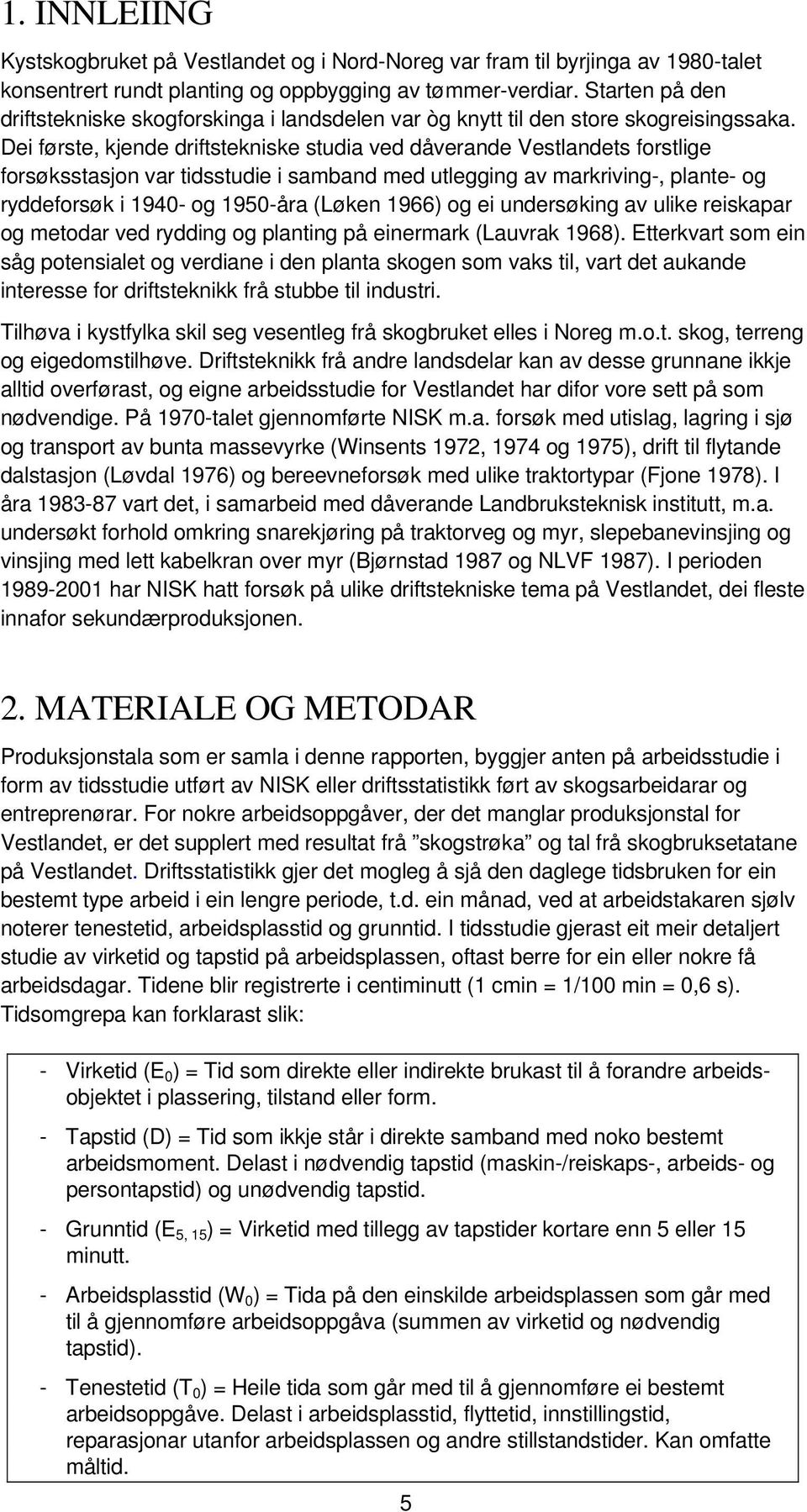 Dei første, kjende driftstekniske studia ved dåverande Vestlandets forstlige forsøksstasjon var tidsstudie i samband med utlegging av markriving-, plante- og ryddeforsøk i 1940- og 1950-åra (Løken