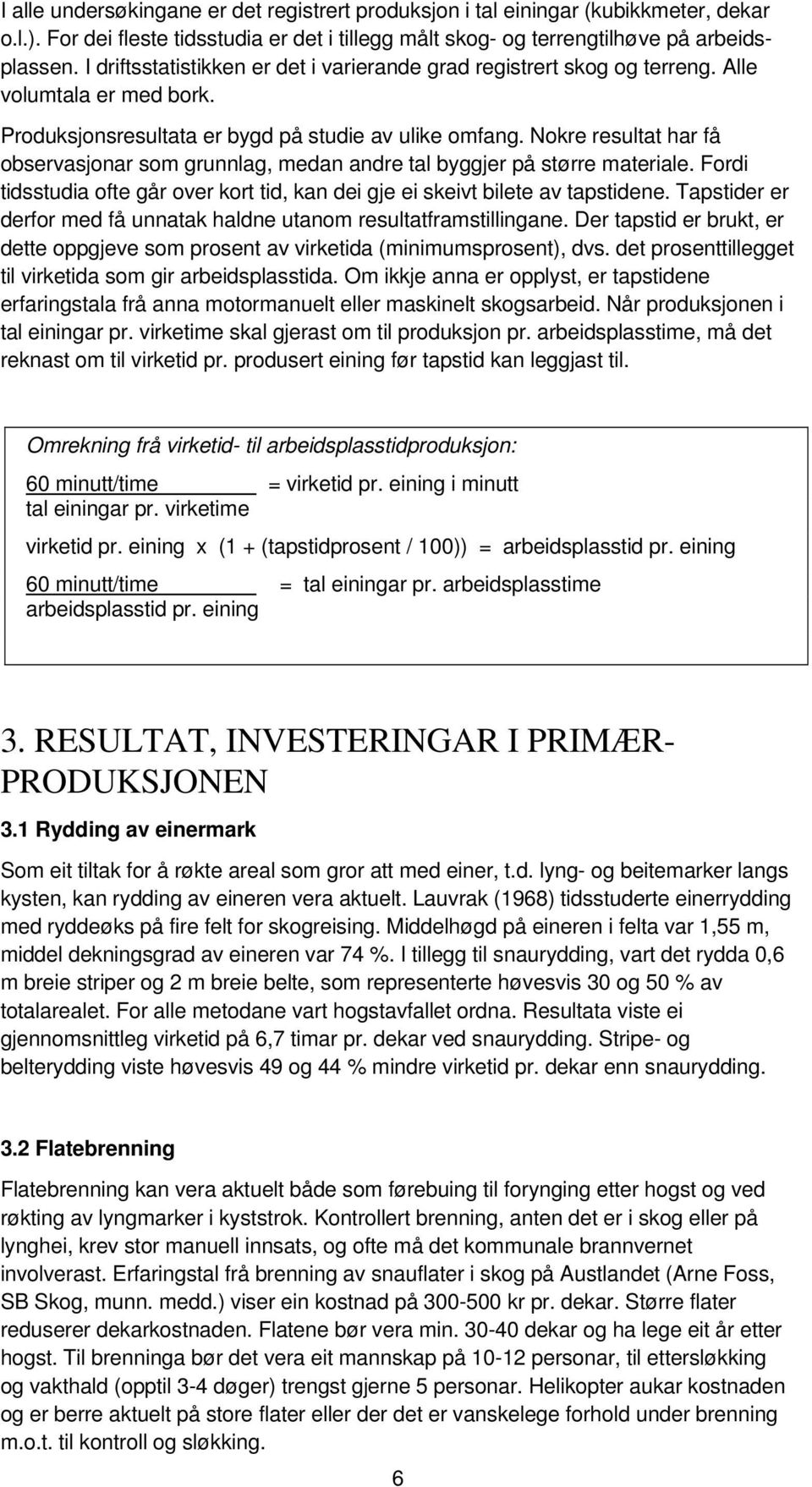 Nokre resultat har få observasjonar som grunnlag, medan andre tal byggjer på større materiale. Fordi tidsstudia ofte går over kort tid, kan dei gje ei skeivt bilete av tapstidene.