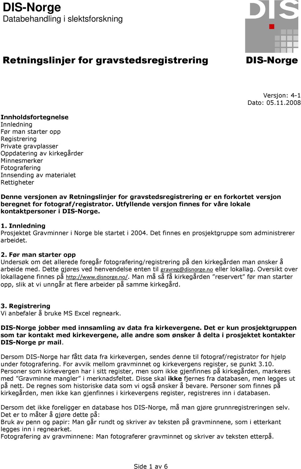 er en forkortet versjon beregnet for fotograf/registrator. Utfyllende versjon finnes for våre lokale kontaktpersoner i. 1. Innledning Prosjektet Gravminner i Norge ble startet i 2004.