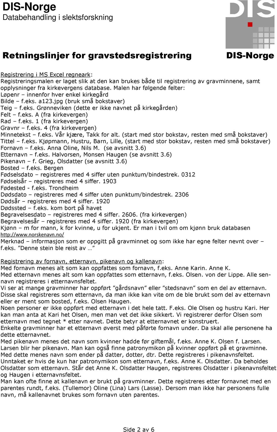 eks. 1 (fra kirkevergen) Gravnr f.eks. 4 (fra kirkevergen) Minnetekst f.eks. Vår kjære, Takk for alt. (start med stor bokstav, resten med små bokstaver) Tittel f.eks. Kjøpmann, Hustru, Barn, Lille, (start med stor bokstav, resten med små bokstaver) Fornavn f.