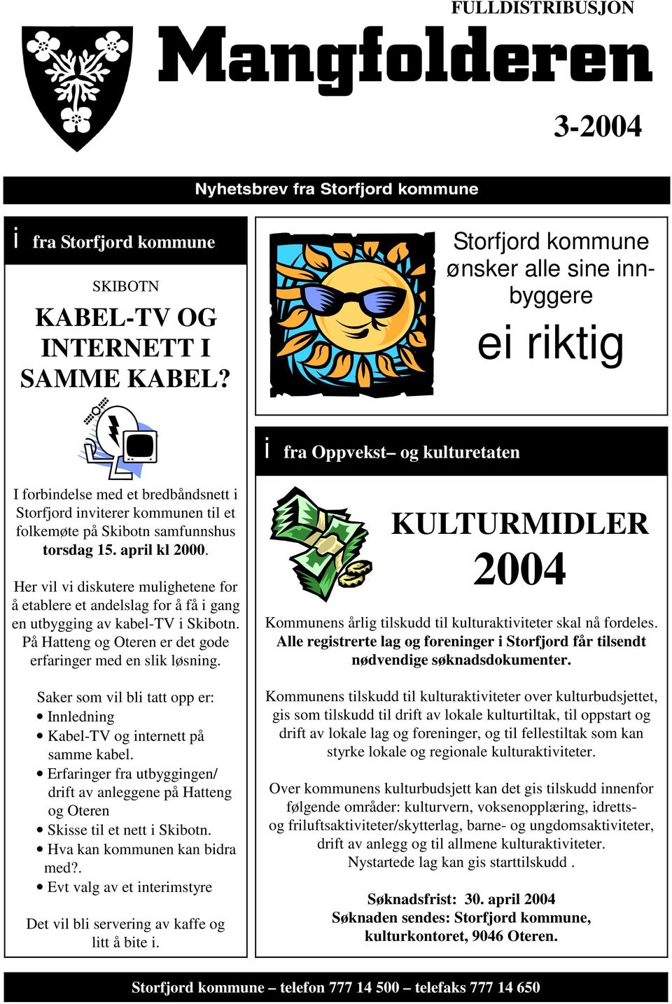 torsdag 15. april kl 2000. Her vil vi diskutere mulighetene for å etablere et andelslag for å få i gang en utbygging av kabel-tv i Skibotn.