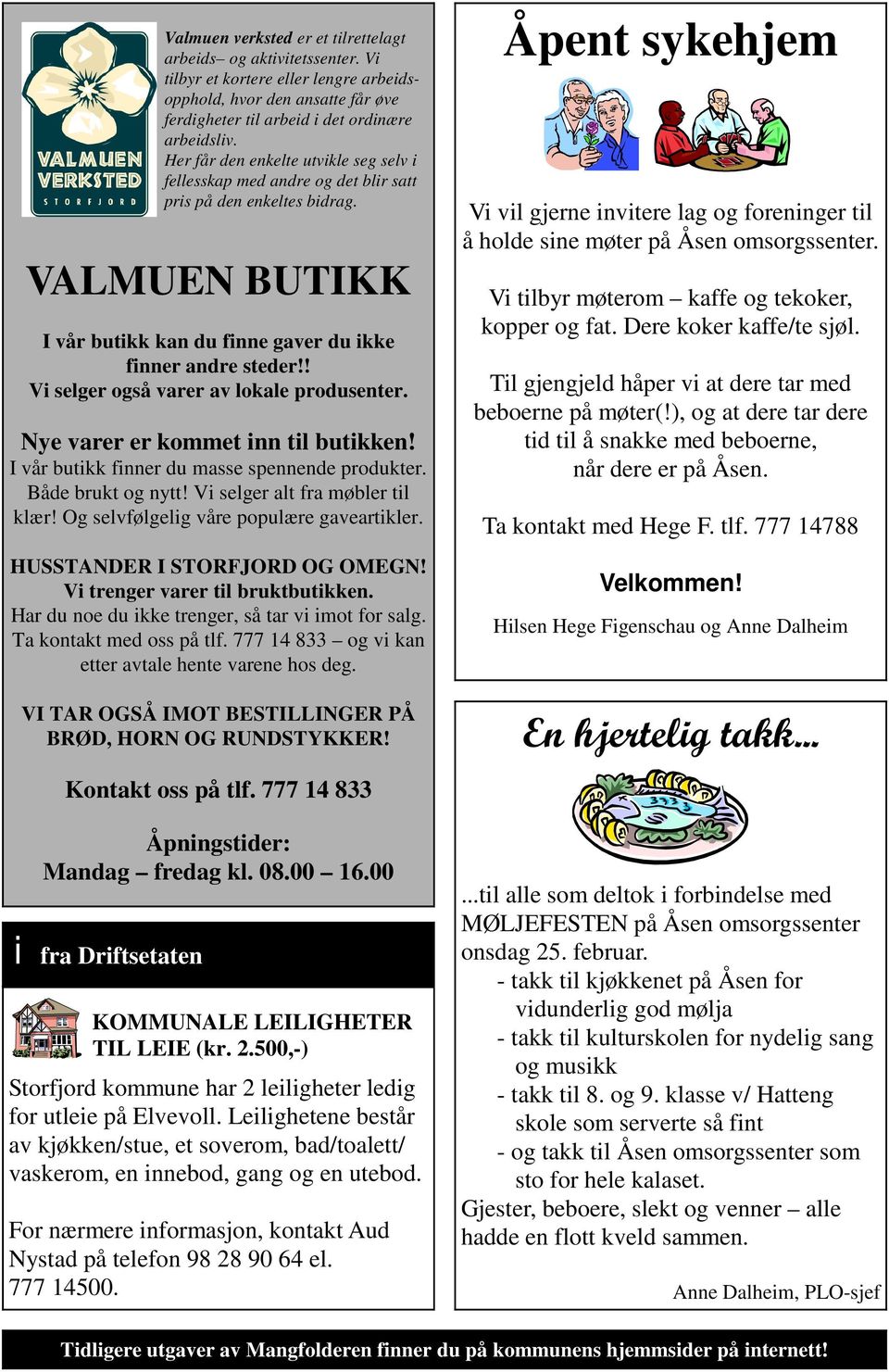 Vi trenger varer til bruktbutikken. Har du noe du ikke trenger, så tar vi imot for salg. Ta kontakt med oss på tlf. 777 14 833 og vi kan etter avtale hente varene hos deg.