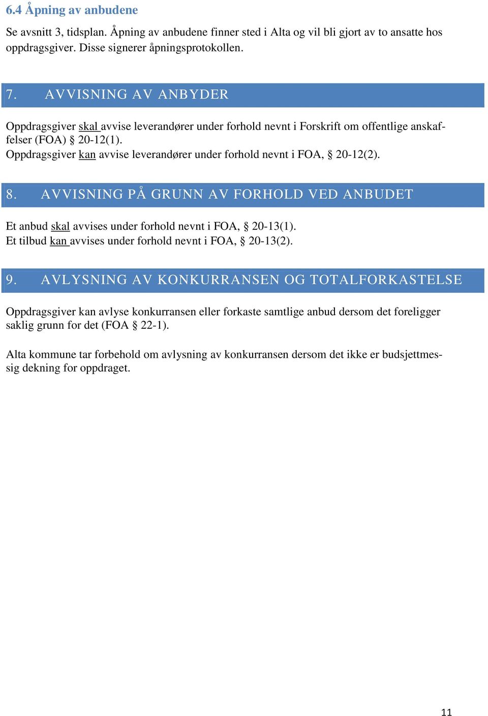 Oppdragsgiver kan avvise leverandører under forhold nevnt i FOA, 20-12(2). 8. AVVISNING PÅ GRUNN AV FORHOLD VED ANBUDET Et anbud skal avvises under forhold nevnt i FOA, 20-13(1).