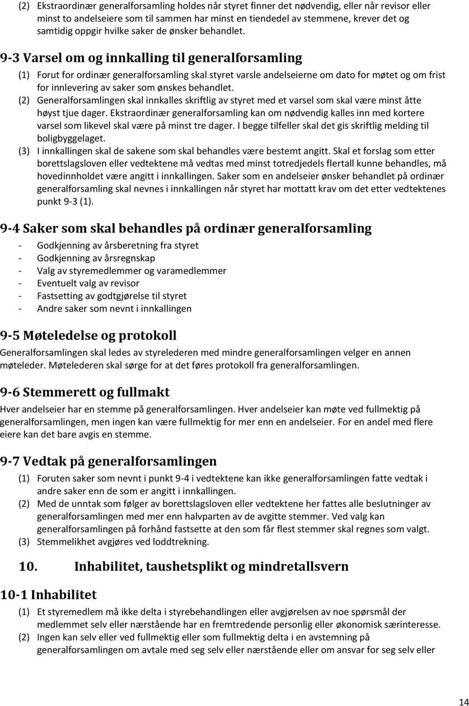 9-3 Varsel om og innkalling til generalforsamling (1) Forut for ordinær generalforsamling skal styret varsle andelseierne om dato for møtet og om frist for innlevering av saker som ønskes behandlet.